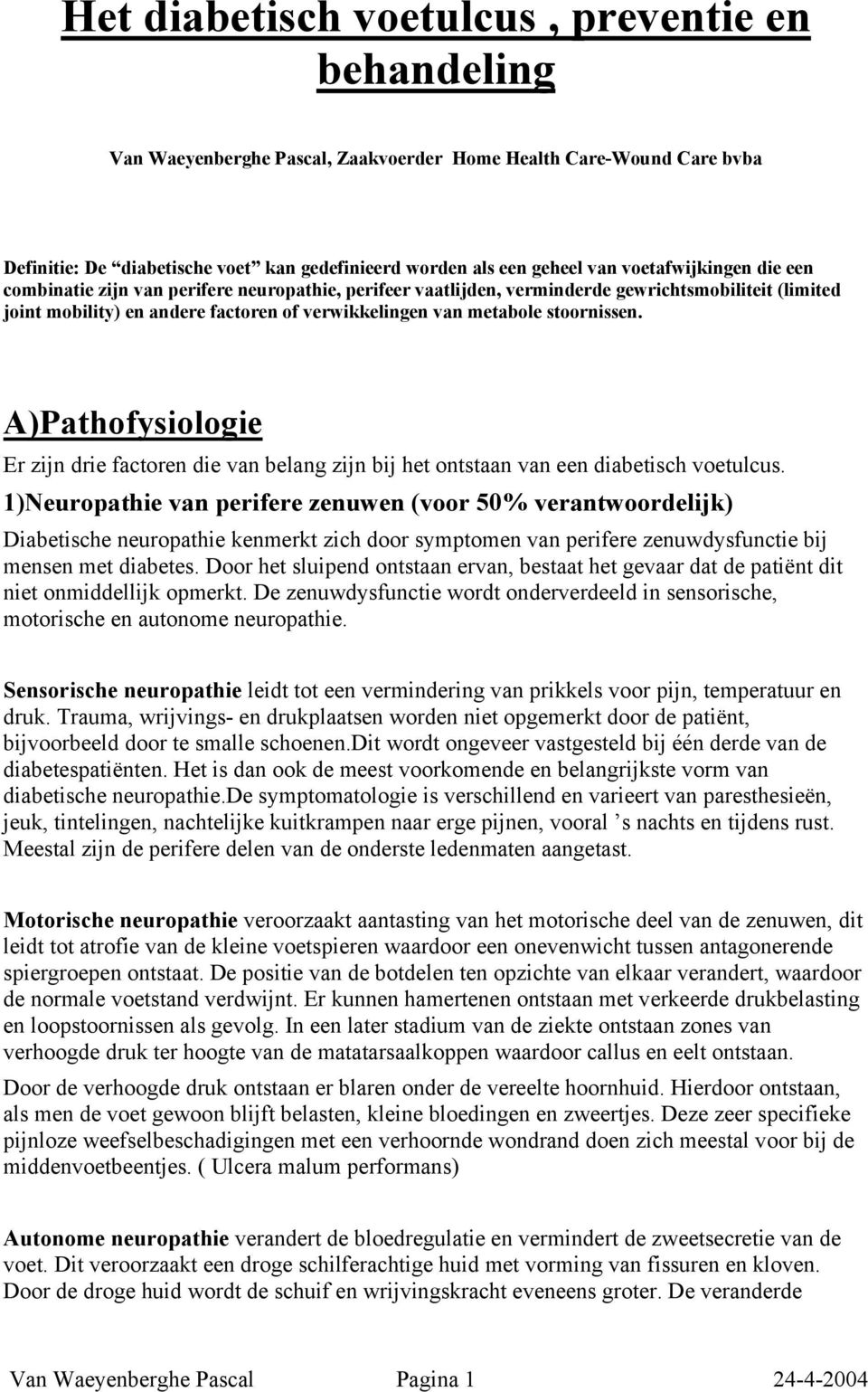 stoornissen. A)Pathofysiologie Er zijn drie factoren die van belang zijn bij het ontstaan van een diabetisch voetulcus.