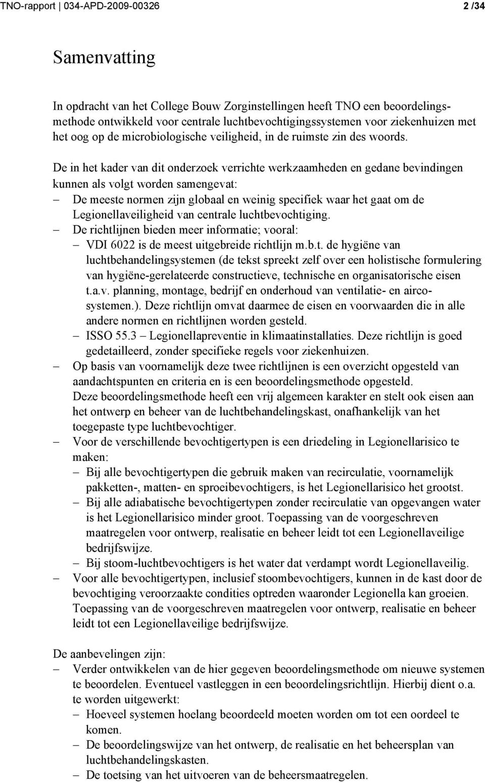 De in het kader van dit onderzoek verrichte werkzaamheden en gedane bevindingen kunnen als volgt worden samengevat: De meeste normen zijn globaal en weinig specifiek waar het gaat om de