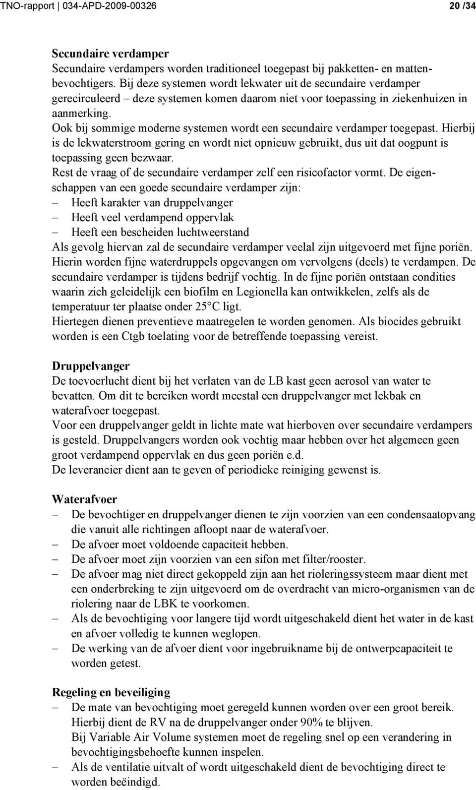 Ook bij sommige moderne systemen wordt een secundaire verdamper toegepast. Hierbij is de lekwaterstroom gering en wordt niet opnieuw gebruikt, dus uit dat oogpunt is toepassing geen bezwaar.