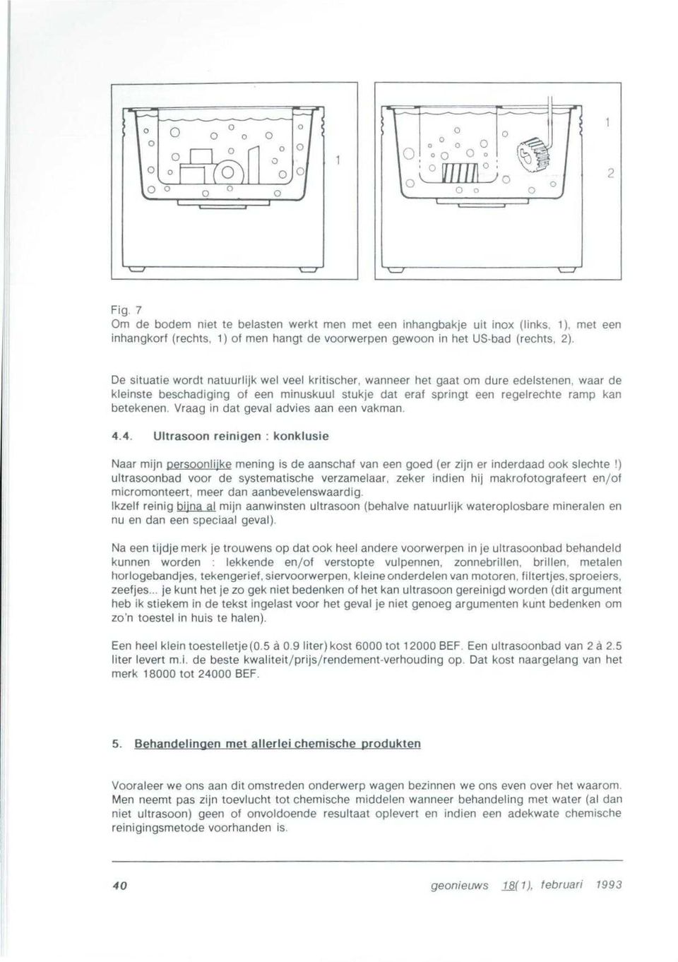 Vraag in dat geval advies aan een vakman. 4.4. Ultrasoon reinigen : konklusi e Naar mijn persoonlijke mening is de aanschaf van een goed (er zijn er inderdaad ook slechte!