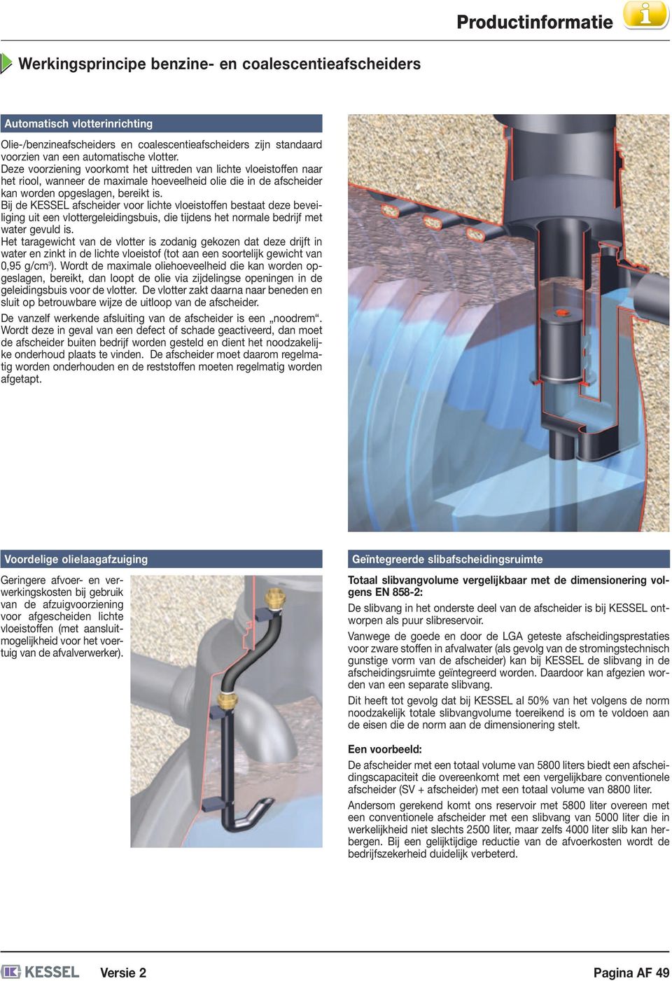 Bij de KESSEL afscheider voor lichte vloeistoffen bestaat deze beveiliging uit een vlottergeleidingsbuis, die tijdens het normale bedrijf met water gevuld is.