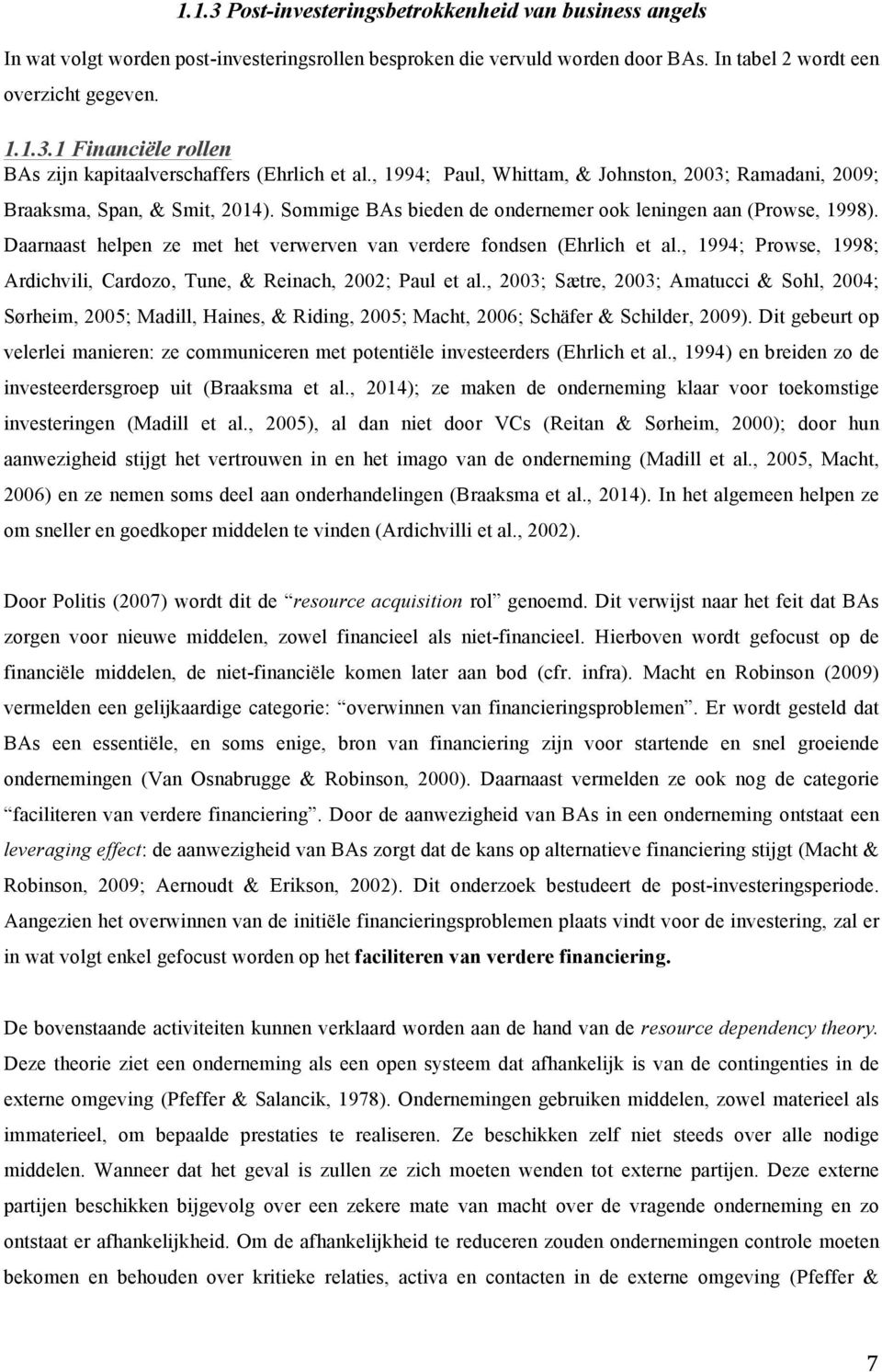 Daarnaast helpen ze met het verwerven van verdere fondsen (Ehrlich et al., 1994; Prowse, 1998; Ardichvili, Cardozo, Tune, & Reinach, 2002; Paul et al.