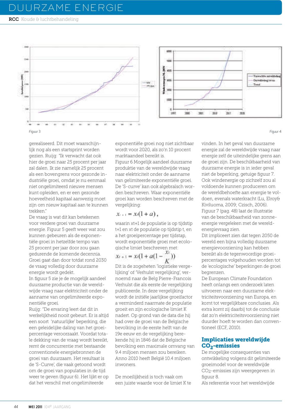 zijn om nieuw kapitaal aan te kunnen trekken. De vraag is wat dit kan betekenen voor verdere groei van duurzame energie.