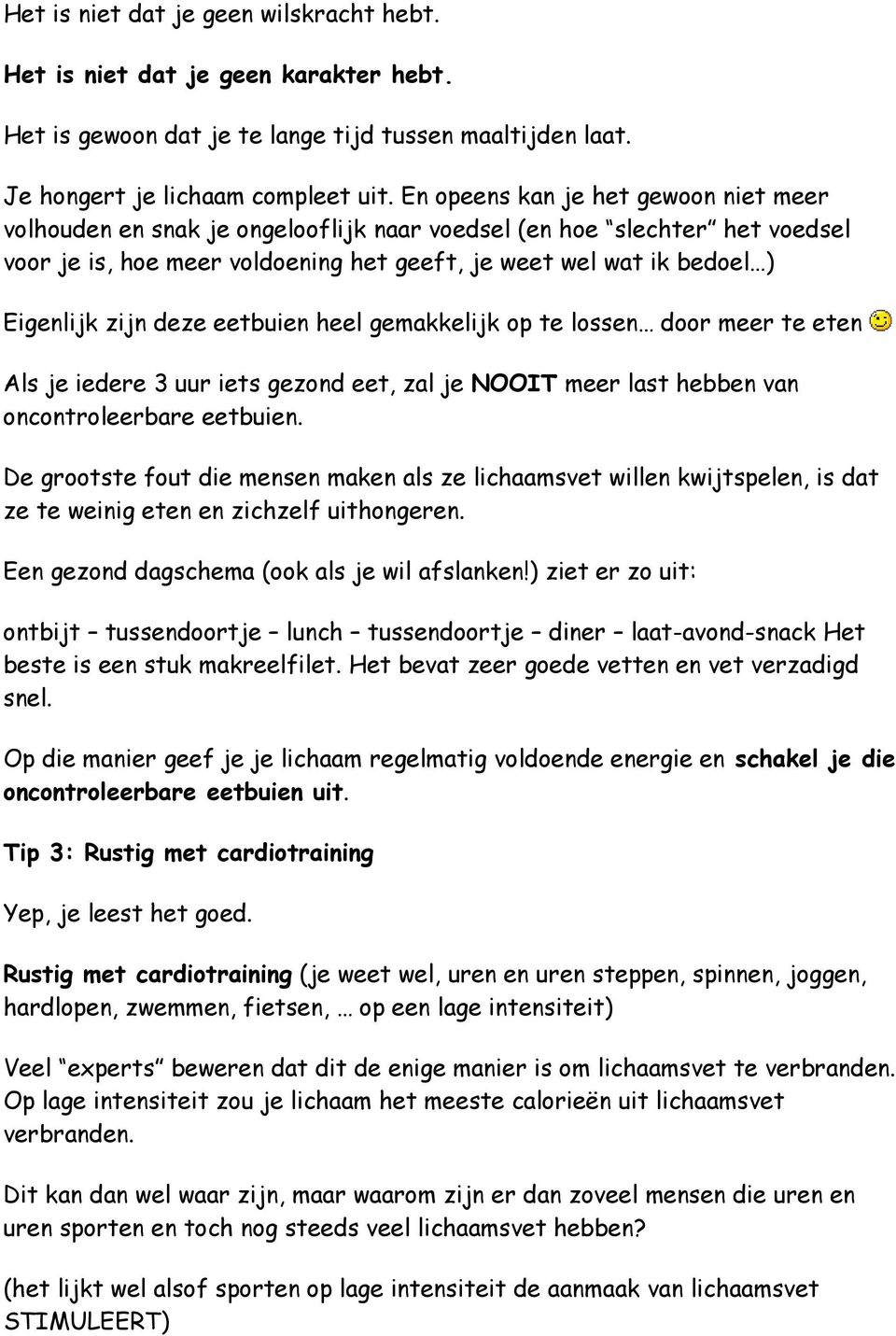 deze eetbuien heel gemakkelijk op te lossen door meer te eten Als je iedere 3 uur iets gezond eet, zal je NOOIT meer last hebben van oncontroleerbare eetbuien.