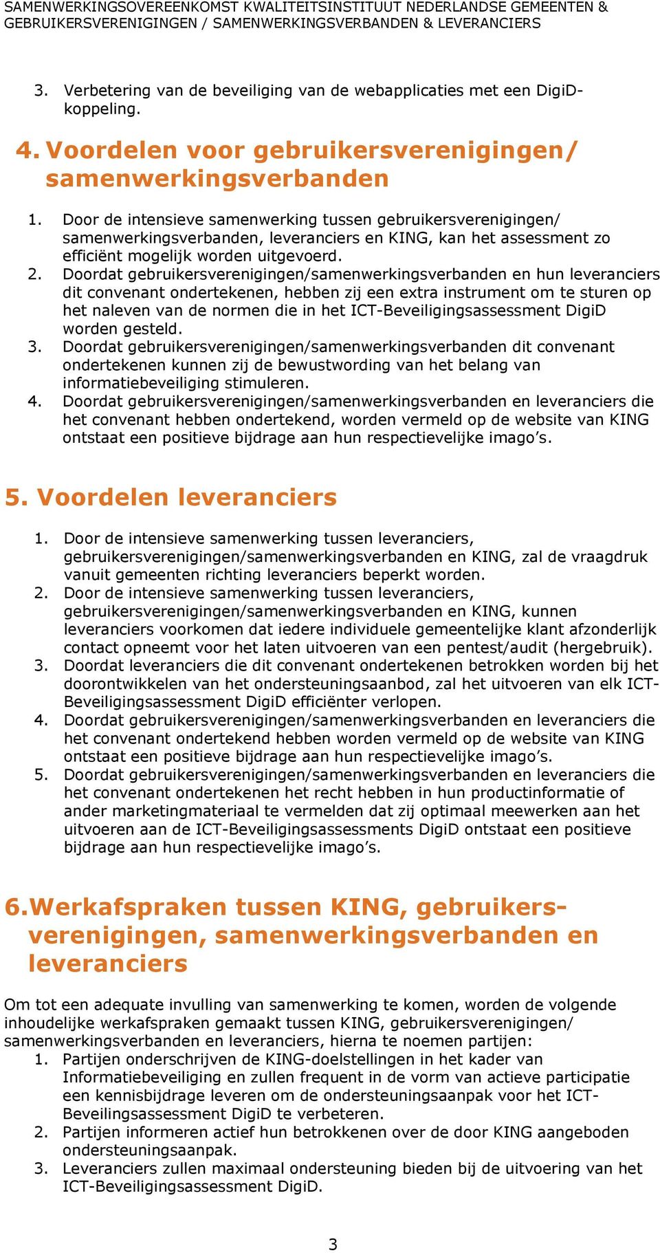 Doordat gebruikersverenigingen/samenwerkingsverbanden en hun leveranciers dit convenant ondertekenen, hebben zij een extra instrument om te sturen op het naleven van de normen die in het