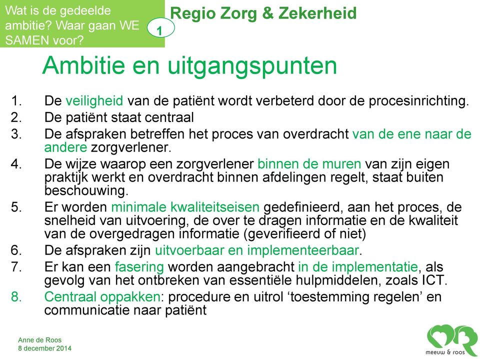 De wijze waarop een zorgverlener binnen de muren van zijn eigen praktijk werkt en overdracht binnen afdelingen regelt, staat buiten beschouwing. 5.