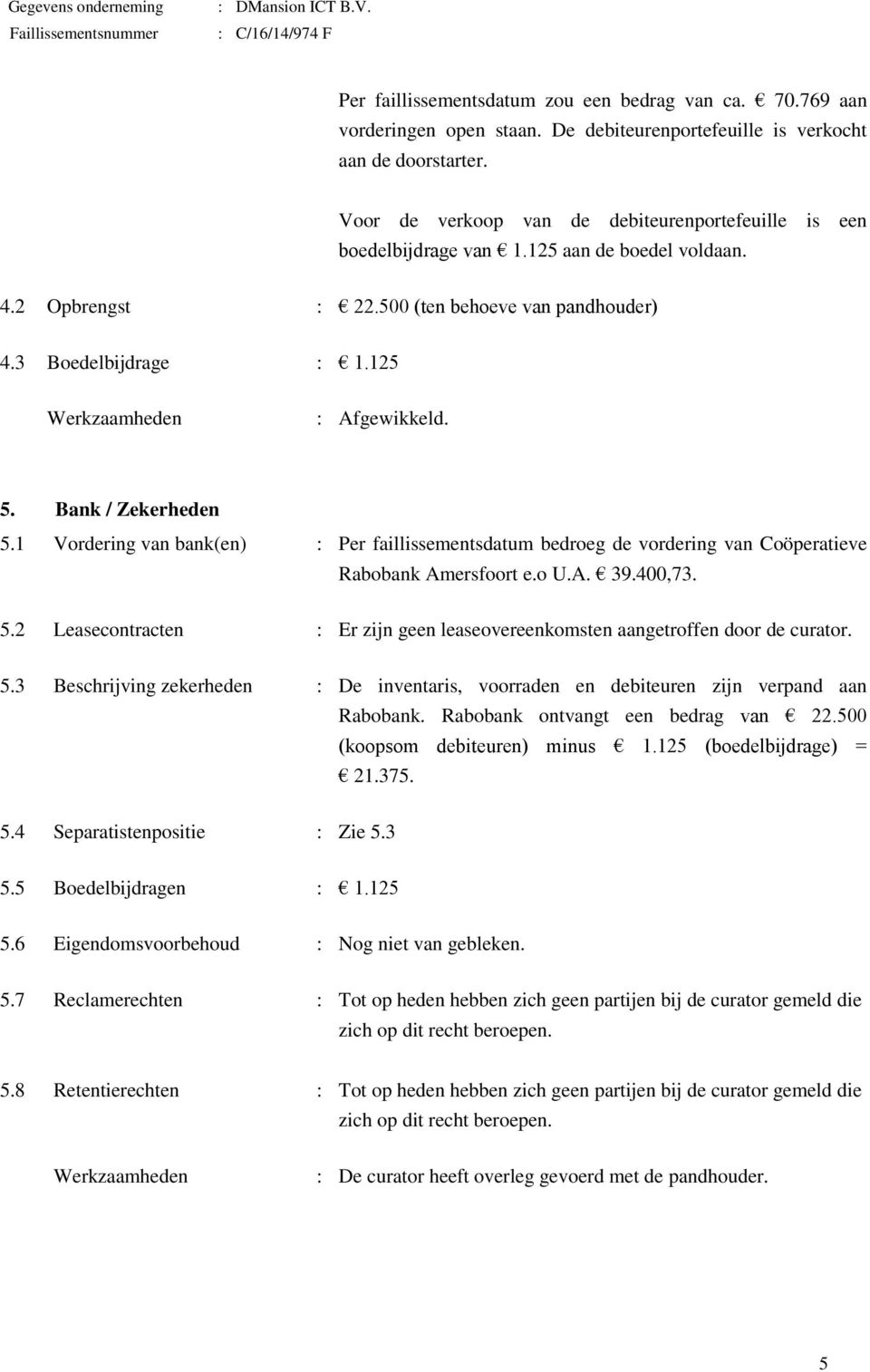 Bank / Zekerheden 5.1 Vordering van bank(en) : Per faillissementsdatum bedroeg de vordering van Coöperatieve Rabobank Amersfoort e.o U.A. 39.400,73. 5.2 Leasecontracten : Er zijn geen leaseovereenkomsten aangetroffen door de curator.