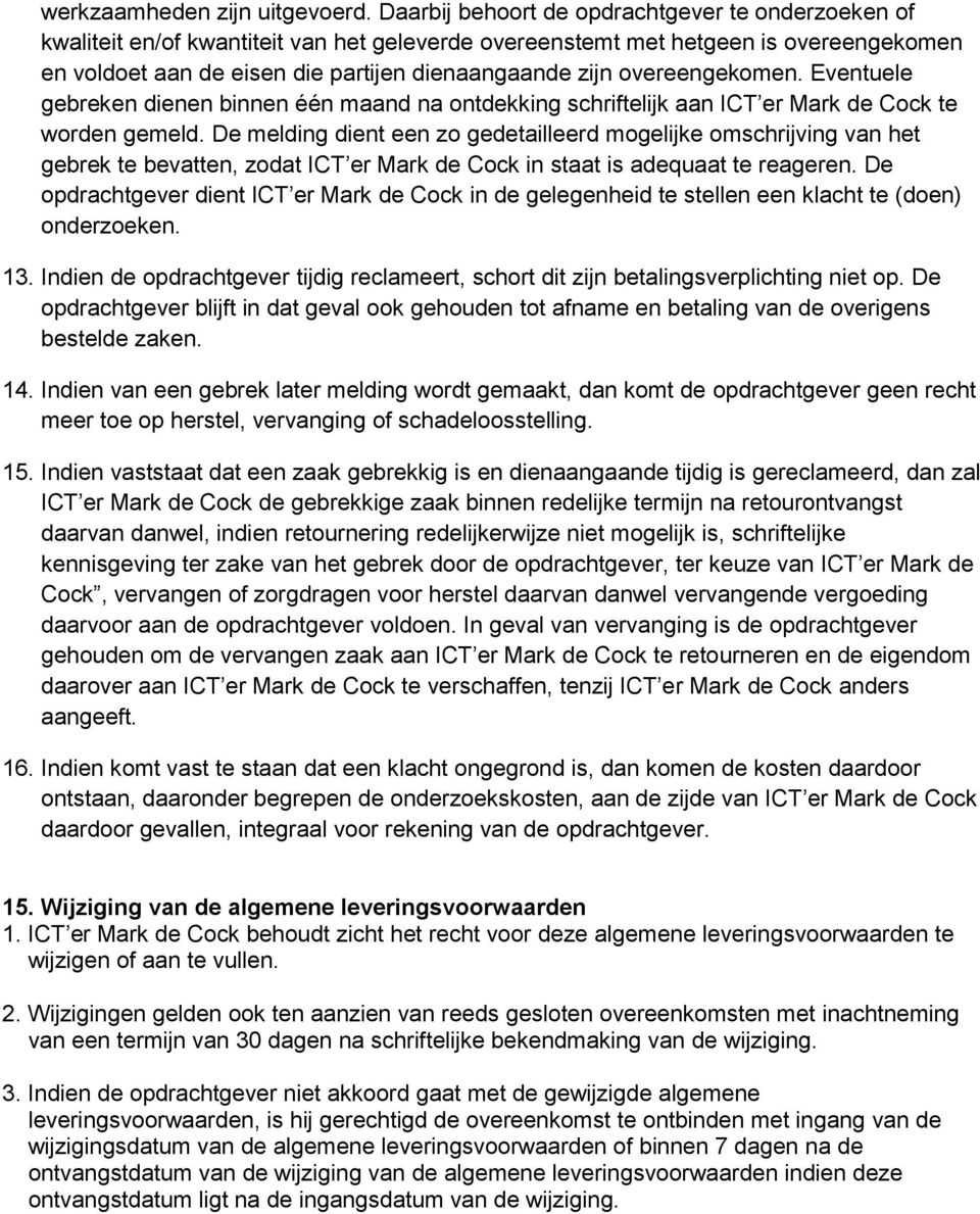 overeengekomen. Eventuele gebreken dienen binnen één maand na ontdekking schriftelijk aan ICT er Mark de Cock te worden gemeld.