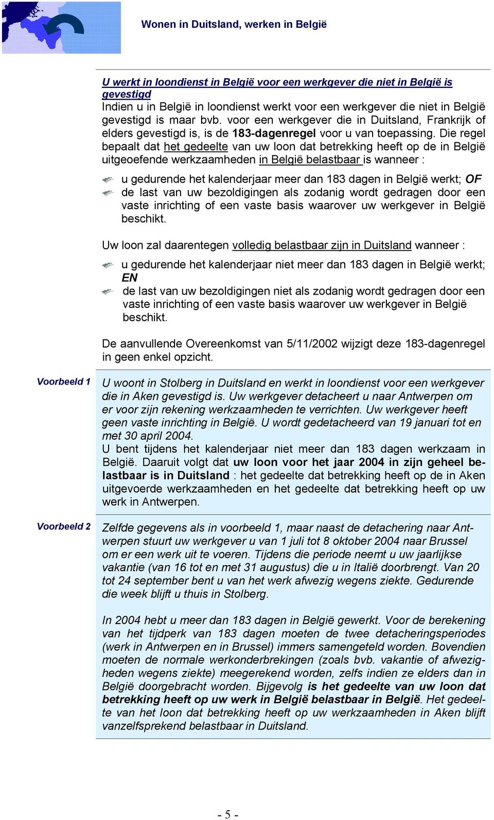 Die regel bepaalt dat het gedeelte van uw loon dat betrekking heeft op de in België uitgeoefende werkzaamheden in België belastbaar is wanneer : u gedurende het kalenderjaar meer dan 183 dagen in
