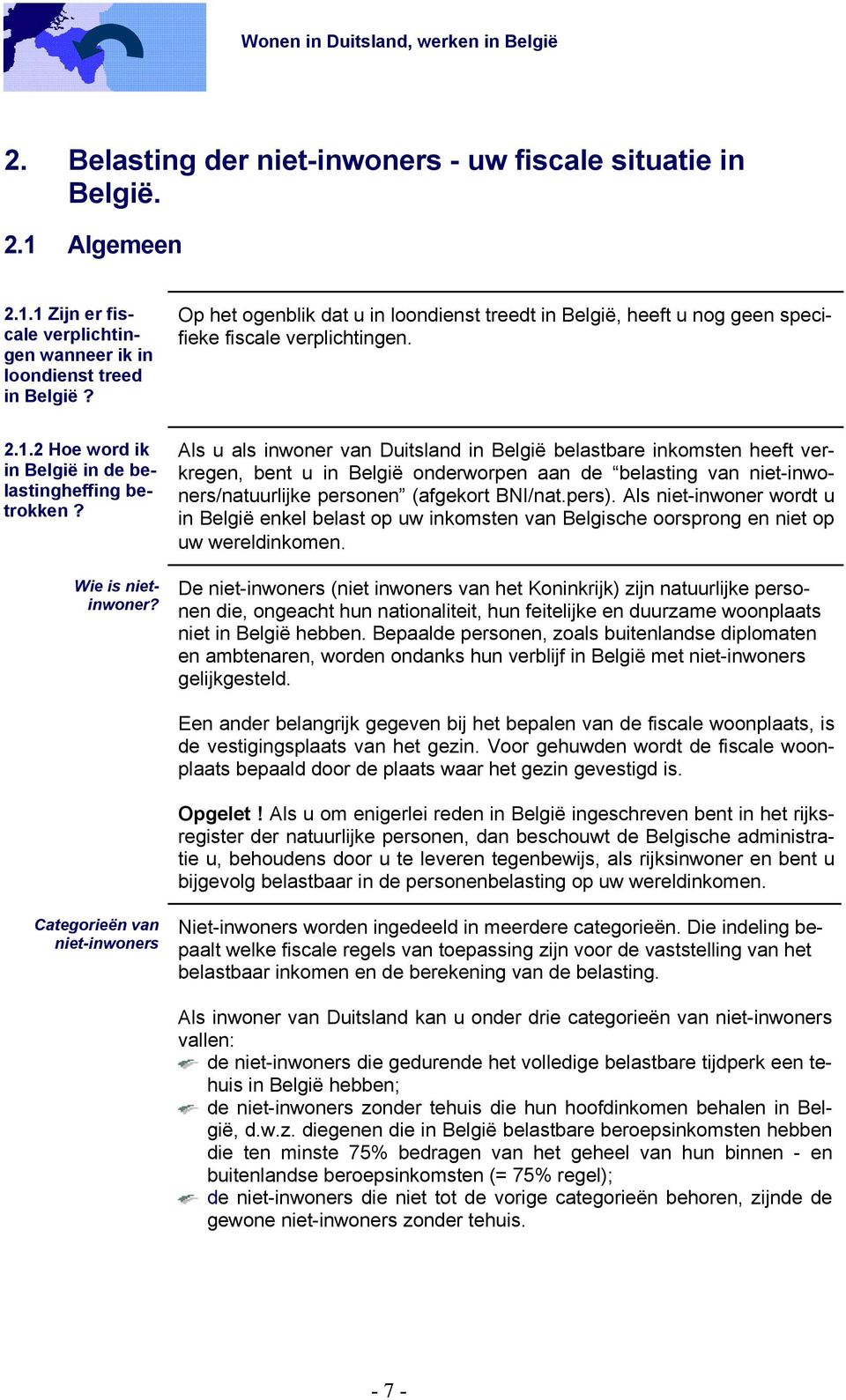 Als u als inwoner van Duitsland in België belastbare inkomsten heeft verkregen, bent u in België onderworpen aan de belasting van niet-inwoners/natuurlijke personen (afgekort BNI/nat.pers).