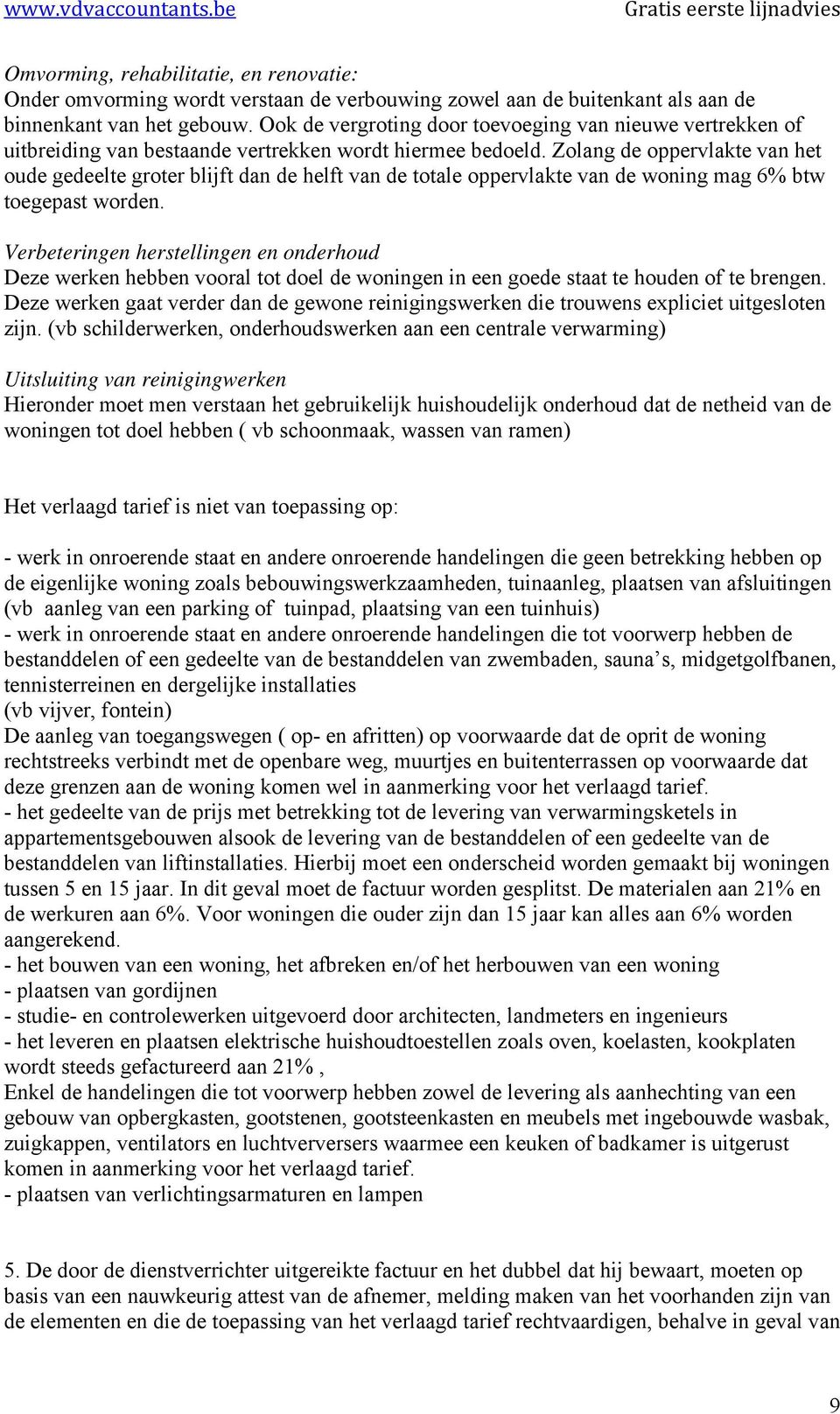 Zolang de oppervlakte van het oude gedeelte groter blijft dan de helft van de totale oppervlakte van de woning mag 6% btw toegepast worden.