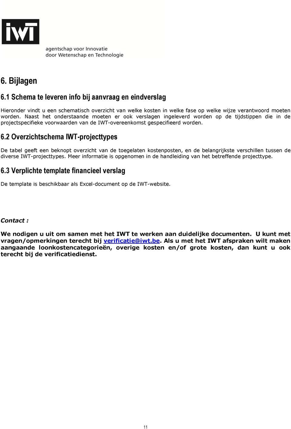 2 Overzichtschema IWT-projecttypes De tabel geeft een beknopt overzicht van de toegelaten kostenposten, en de belangrijkste verschillen tussen de diverse IWT-projecttypes.