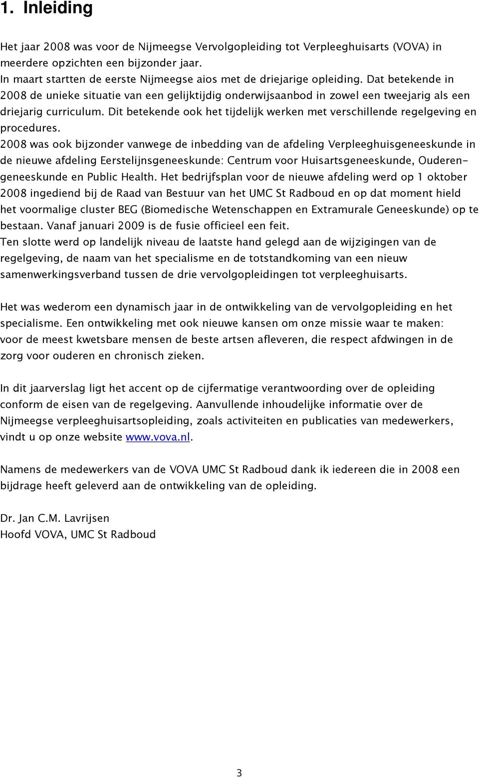 Dat betekende in 2008 de unieke situatie van een gelijktijdig onderwijsaanbod in zowel een tweejarig als een driejarig curriculum.