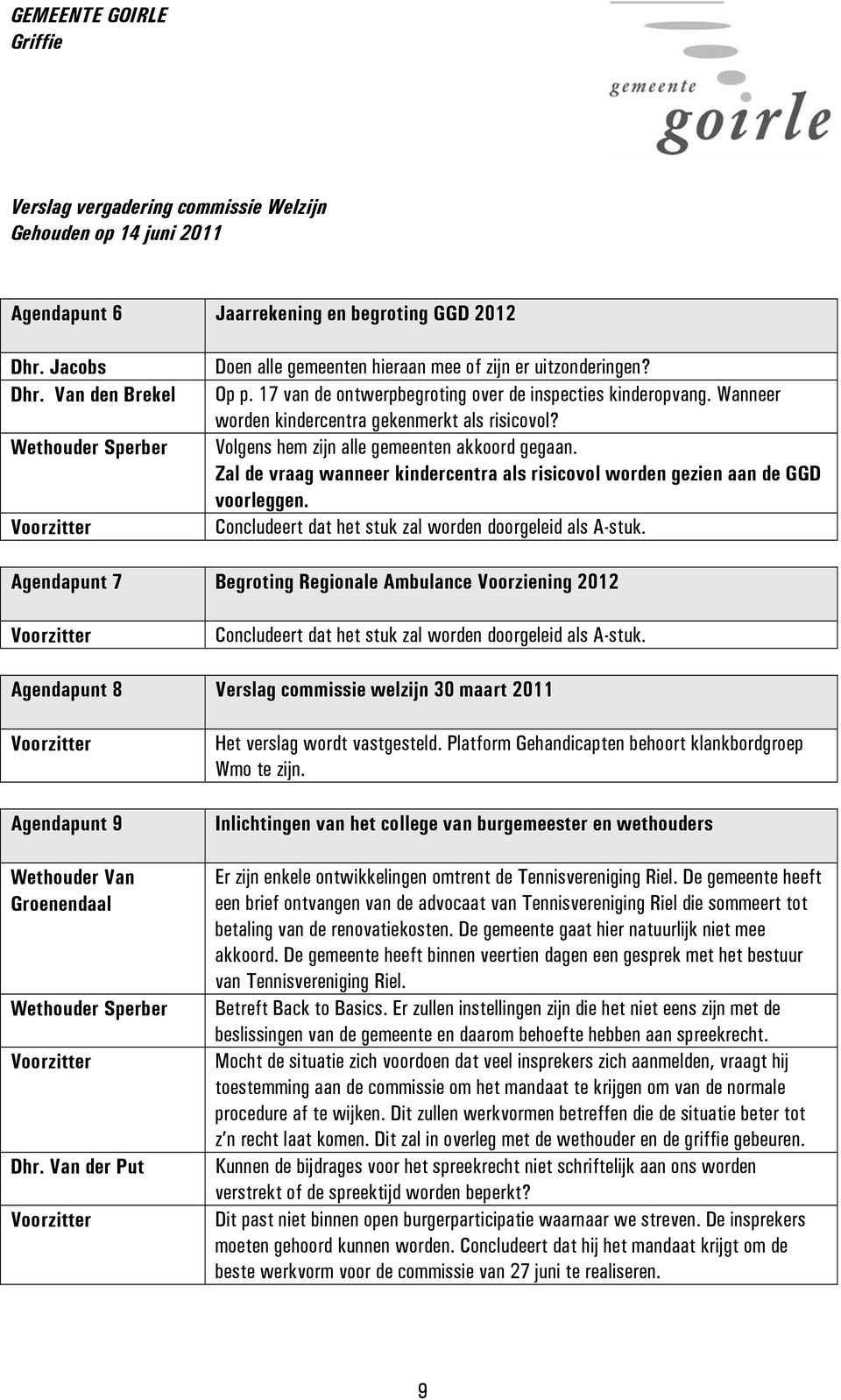 Zal de vraag wanneer kindercentra als risicovol worden gezien aan de GGD voorleggen. Concludeert dat het stuk zal worden doorgeleid als A-stuk.