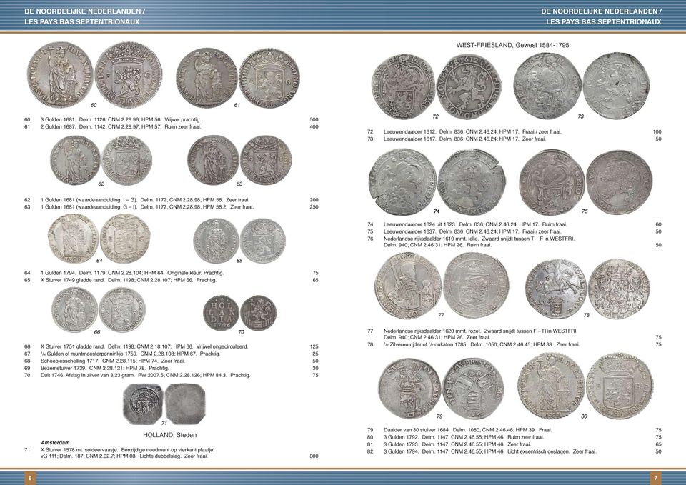 100 73 Leeuwendaalder 1617. Delm. 836; CNM 2.46.24; HPM 17. Zeer fraai. 50 62 63 62 1 Gulden 1681 (waardeaanduiding: I G). Delm. 1172; CNM 2.28.98; HPM 58. Zeer fraai. 200 63 1 Gulden 1681 (waardeaanduiding: G I).