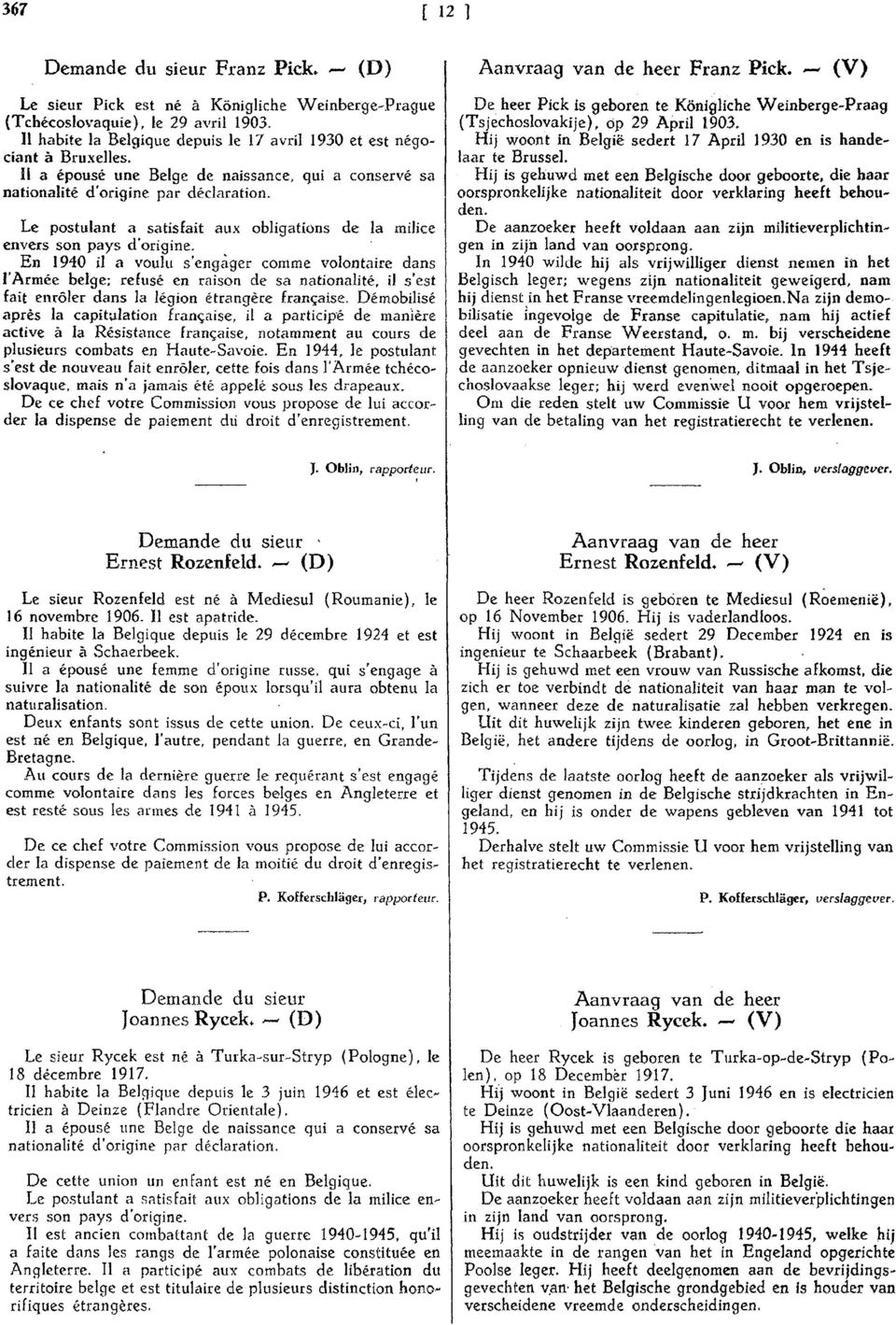 Il a épousé une Belge de naissance, qui a conservé sa Le postulant a satisfait aux obligations de la milice En 1910 il a voulu s'enqaqer comme volontaire dans l'armée belge; refusé en raison de sa