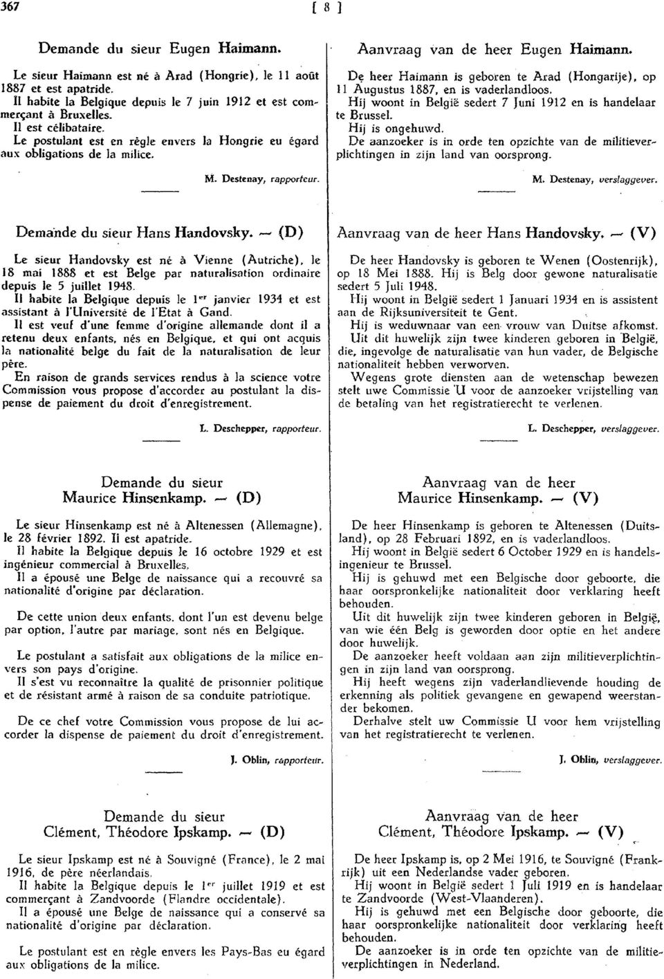 D~ heer Haimann is geboren te Arad (Hongadje), op Il Augustus 1887, en ls vaderlandloos. Hi] woont in België sedert 7 [uni 1912 en is handelaar te Brussel. Hij is ongehuwd.