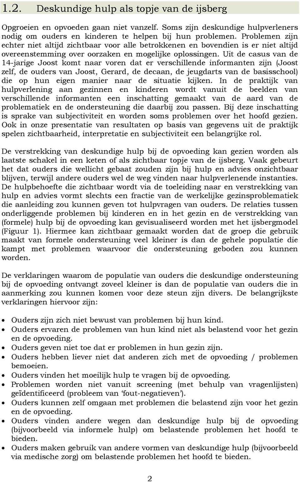 Uit de casus van de 14-jarige Joost komt naar voren dat er verschillende informanten zijn (Joost zelf, de ouders van Joost, Gerard, de decaan, de jeugdarts van de basisschool) die op hun eigen manier