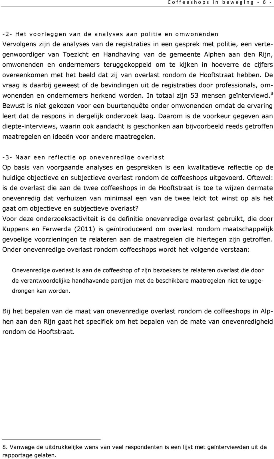 overlast rondom de Hooftstraat hebben. De vraag is daarbij geweest of de bevindingen uit de registraties door professionals, omwonenden en ondernemers herkend worden.