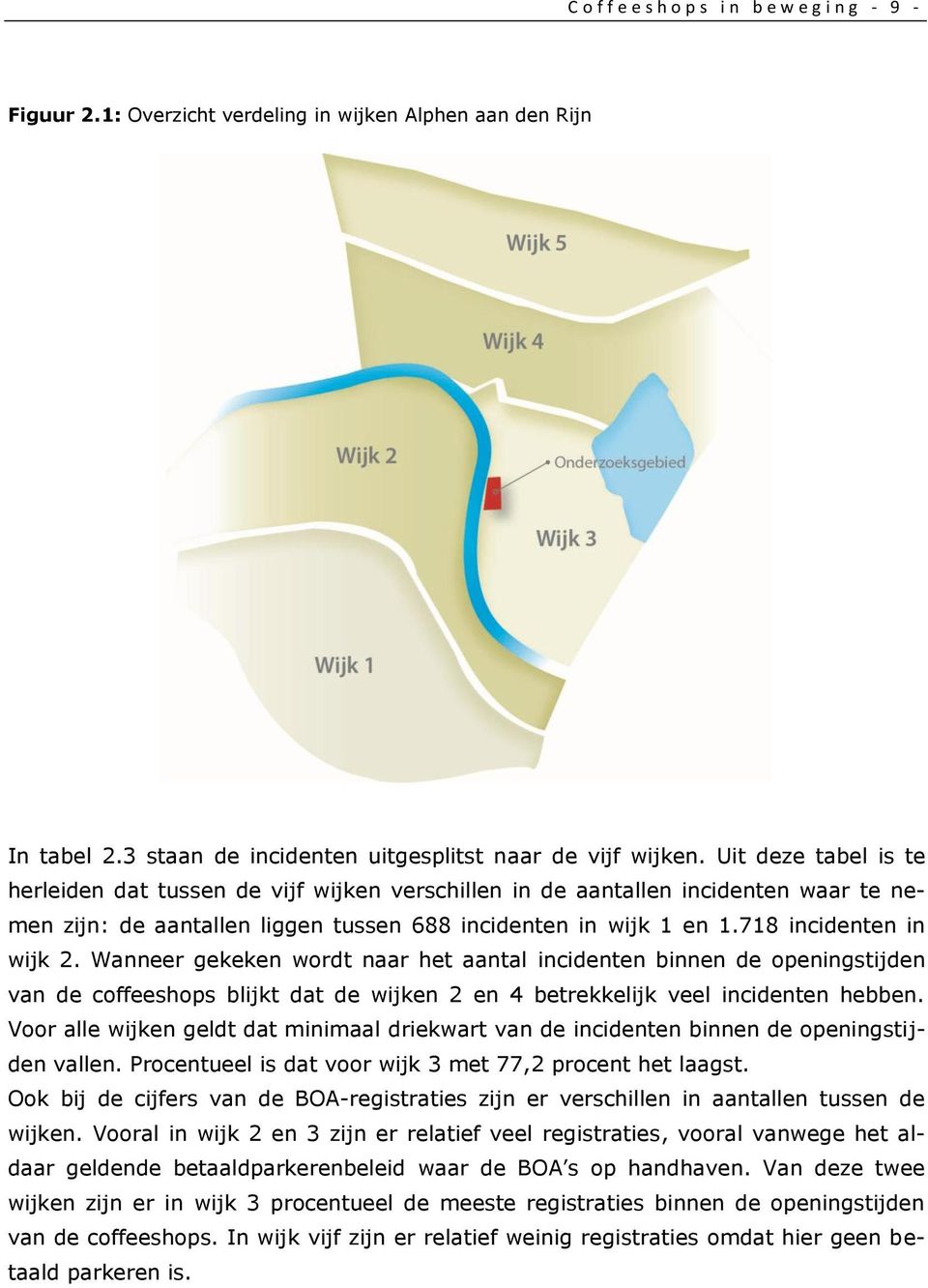 Wanneer gekeken wordt naar het aantal incidenten binnen de openingstijden van de coffeeshops blijkt dat de wijken 2 en 4 betrekkelijk veel incidenten hebben.