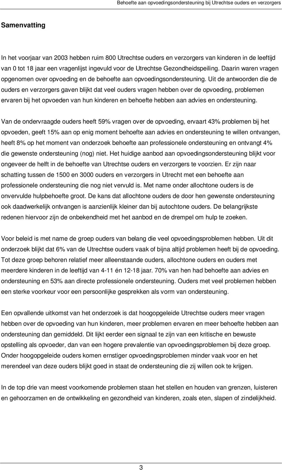 Uit de antwoorden die de ouders en verzorgers gaven blijkt dat veel ouders vragen hebben over de opvoeding, problemen ervaren bij het opvoeden van hun kinderen en behoefte hebben aan advies en