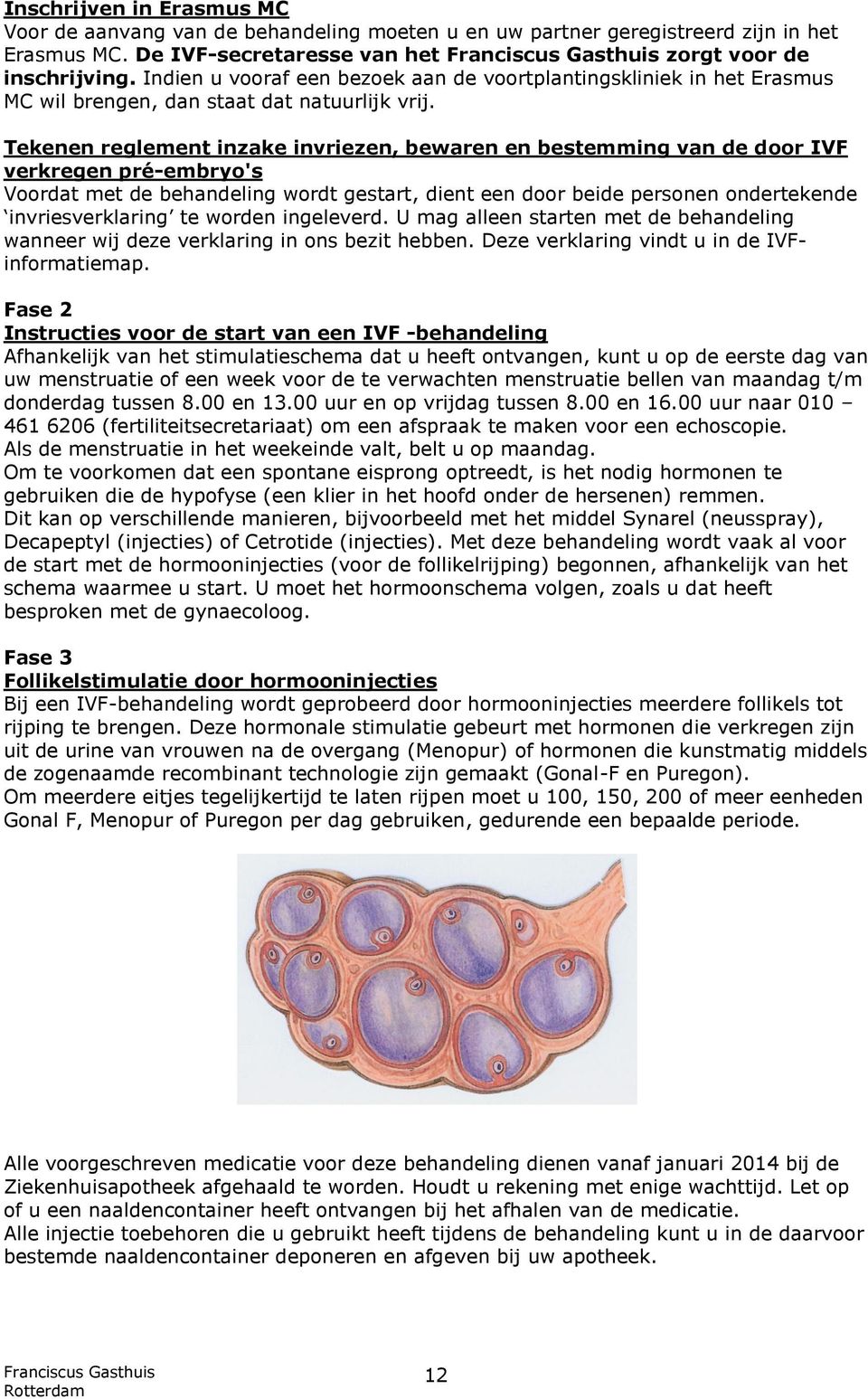 Tekenen reglement inzake invriezen, bewaren en bestemming van de door IVF verkregen pré-embryo's Voordat met de behandeling wordt gestart, dient een door beide personen ondertekende invriesverklaring