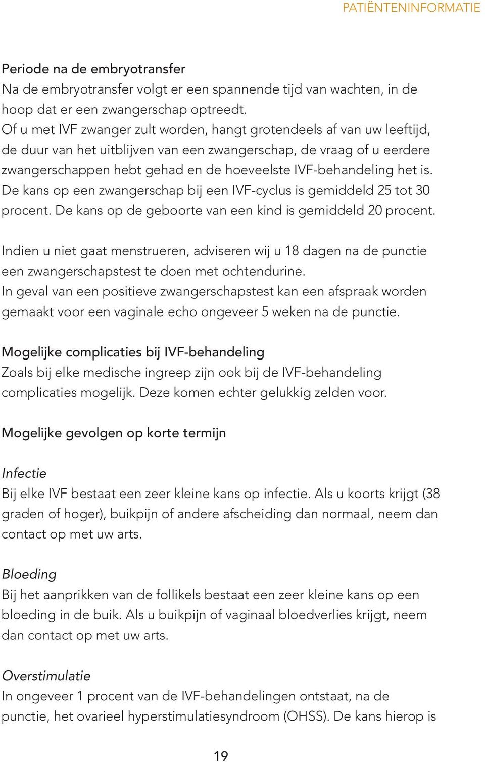 IVF-behandeling het is. De kans op een zwangerschap bij een IVF-cyclus is gemiddeld 25 tot 30 procent. De kans op de geboorte van een kind is gemiddeld 20 procent.