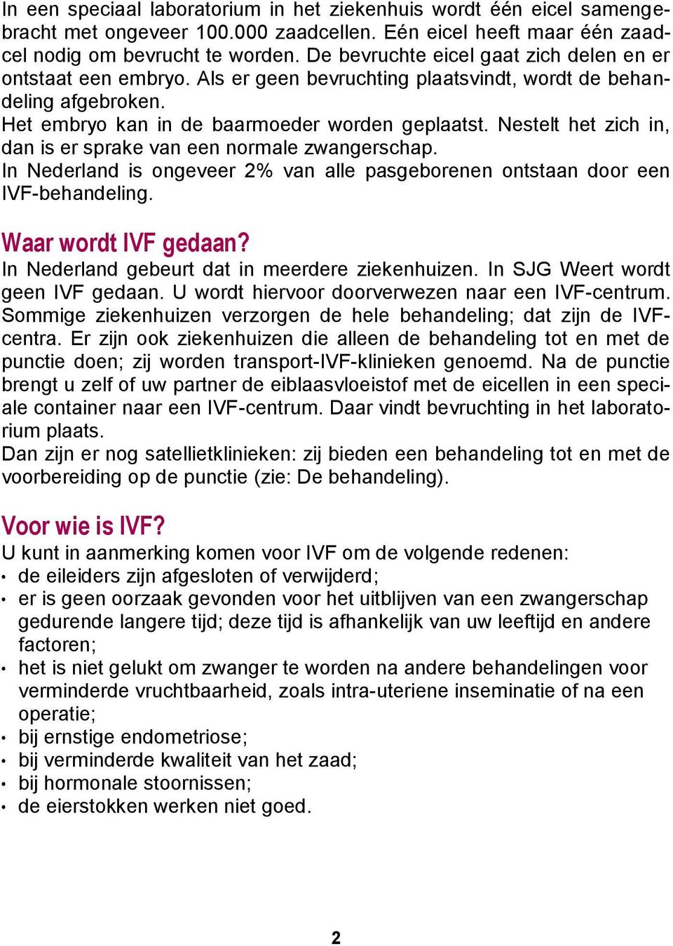 Nestelt het zich in, dan is er sprake van een normale zwangerschap. In Nederland is ongeveer 2% van alle pasgeborenen ontstaan door een IVF-behandeling. Waar wordt IVF gedaan?