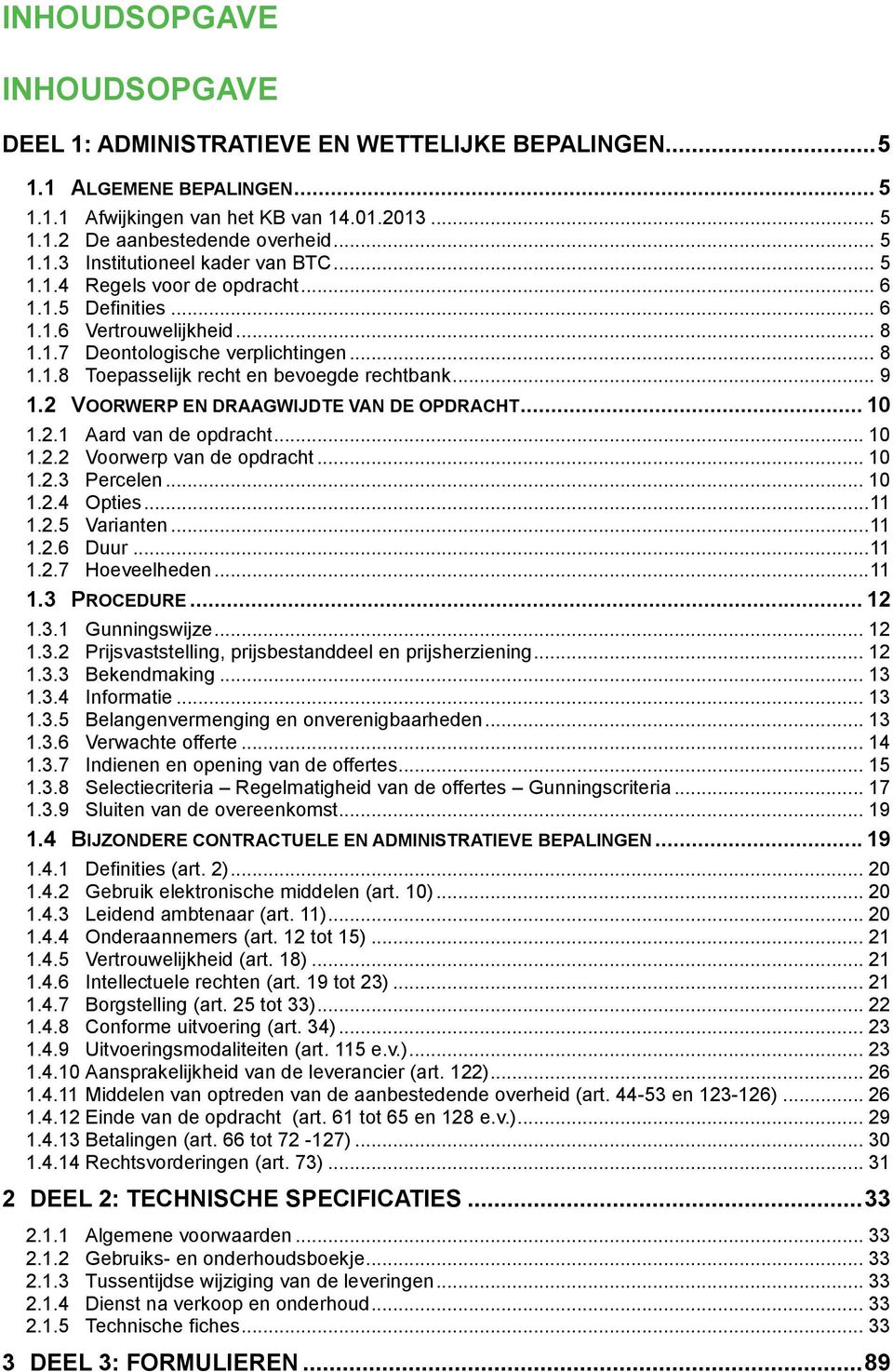 2 VOORWRP N DRAAGWIJDT VAN D OPDRACHT... 10 1.2.1 Aard van de opdracht... 10 1.2.2 Voorwerp van de opdracht... 10 1.2.3 Percelen... 10 1.2.4 Opties... 11 1.2.5 Varianten... 11 1.2.6 Duur... 11 1.2.7 Hoeveelheden.