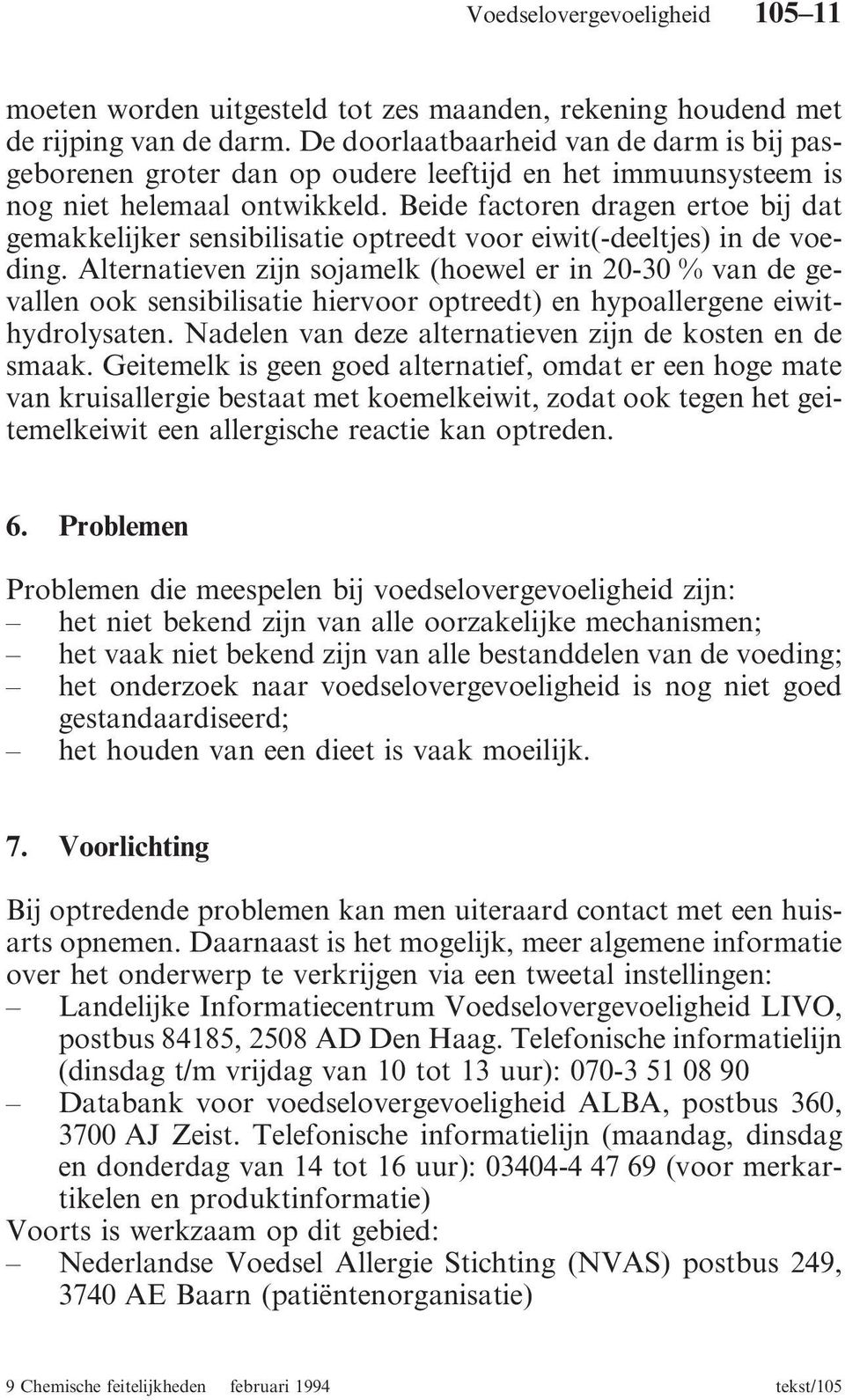 Beide factoren dragen ertoe bij dat gemakkelijker sensibilisatie optreedt voor eiwit(-deeltjes) in de voeding.