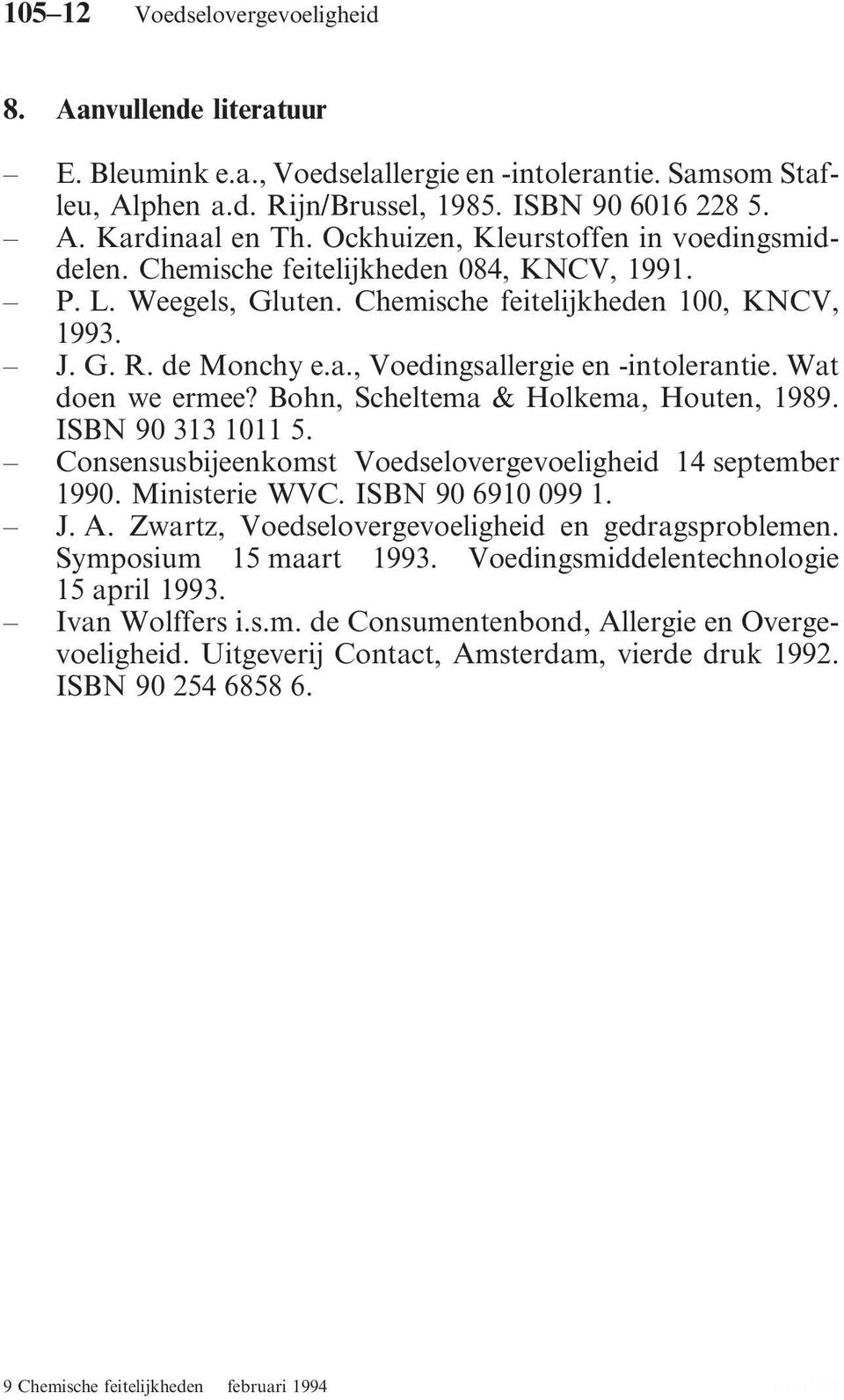 , Voedingsallergie en -intolerantie. Wat doen we ermee? Bohn, Scheltema & Holkema, Houten, 1989. ISBN 90 313 1011 5. Consensusbijeenkomst Voedselovergevoeligheid 14 september 1990. Ministerie WVC.