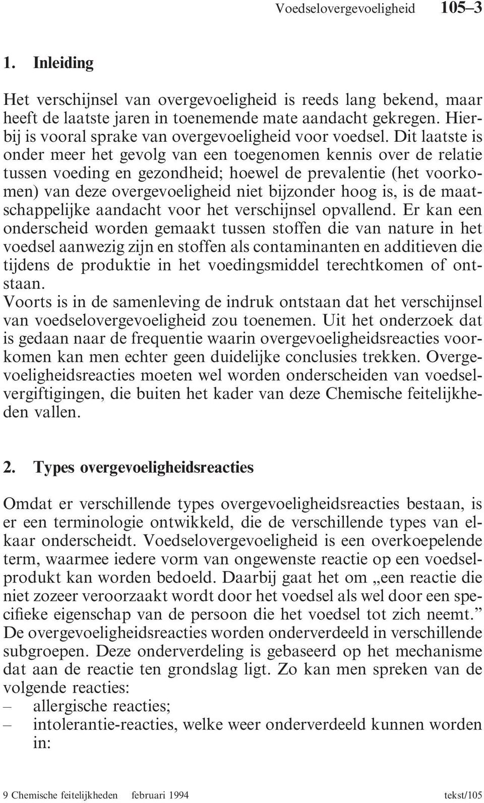 Dit laatste is onder meer het gevolg van een toegenomen kennis over de relatie tussen voeding en gezondheid; hoewel de prevalentie (het voorkomen) van deze overgevoeligheid niet bijzonder hoog is, is