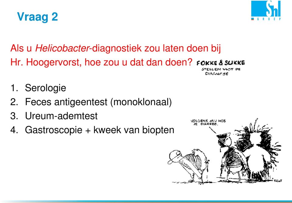 1. Serologie 2. Feces antigeentest (monoklonaal) 3.
