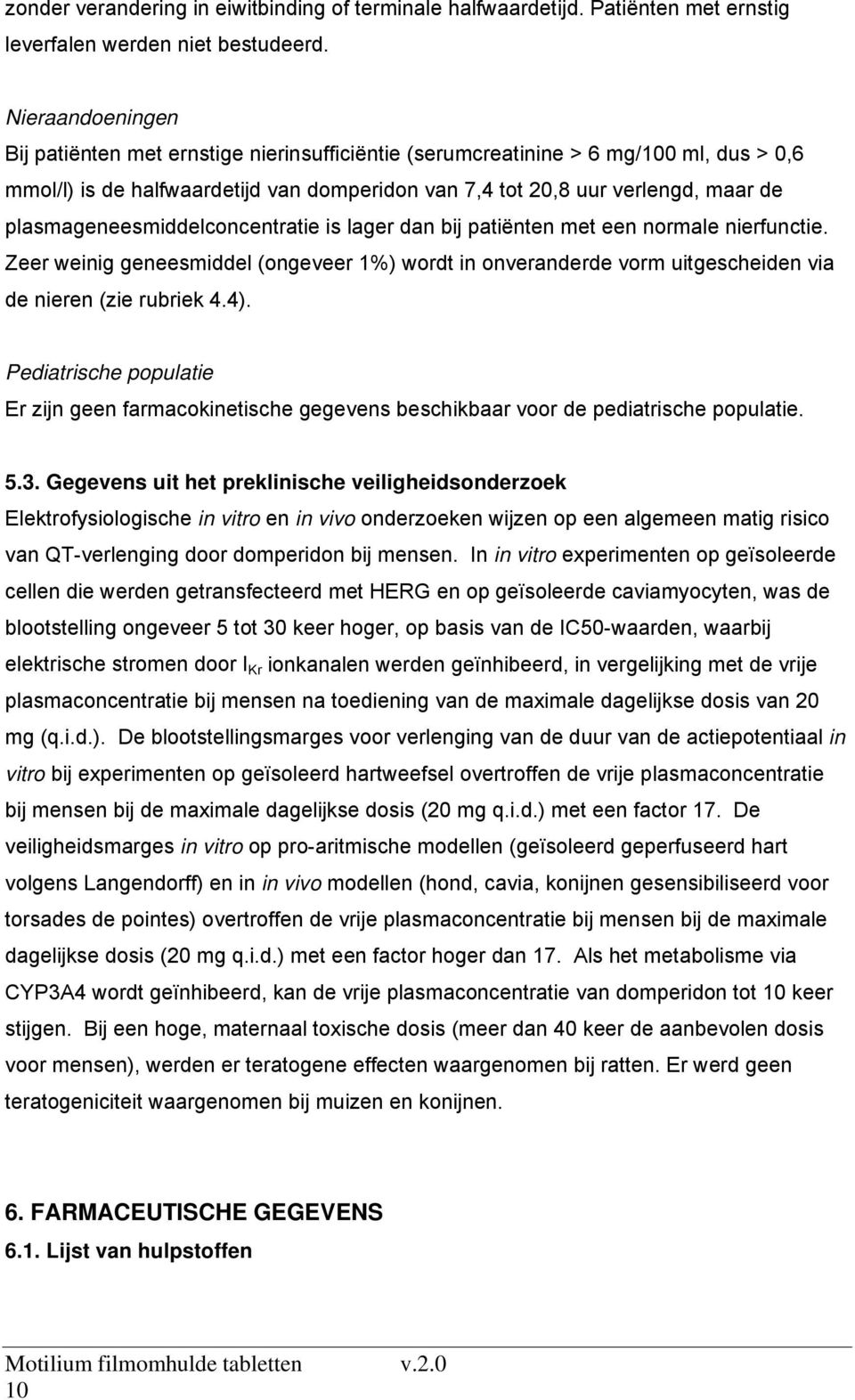 plasmageneesmiddelconcentratie is lager dan bij patiënten met een normale nierfunctie. Zeer weinig geneesmiddel (ongeveer 1%) wordt in onveranderde vorm uitgescheiden via de nieren (zie rubriek 4.4).