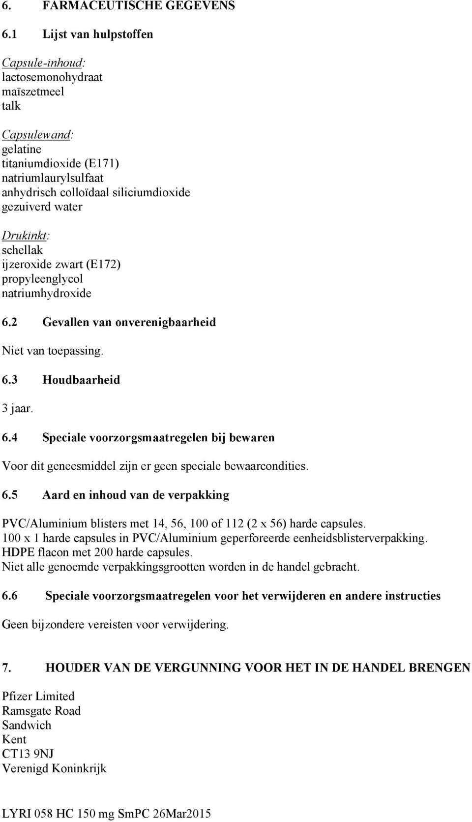 Drukinkt: schellak ijzeroxide zwart (E172) propyleenglycol natriumhydroxide 6.2 Gevallen van onverenigbaarheid Niet van toepassing. 6.3 Houdbaarheid 3 jaar. 6.4 Speciale voorzorgsmaatregelen bij bewaren Voor dit geneesmiddel zijn er geen speciale bewaarcondities.