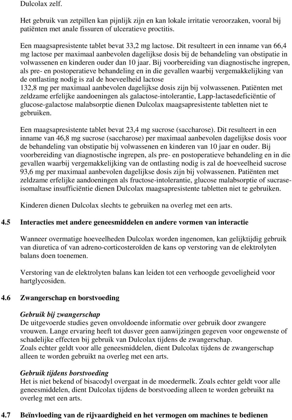 Dit resulteert in een inname van 66,4 mg lactose per maximaal aanbevolen dagelijkse dosis bij de behandeling van obstipatie in volwassenen en kinderen ouder dan 10 jaar.