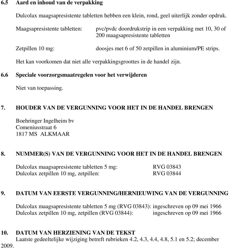 Het kan voorkomen dat niet alle verpakkingsgroottes in de handel zijn. 6.6 Speciale voorzorgsmaatregelen voor het verwijderen Niet van toepassing. 7.