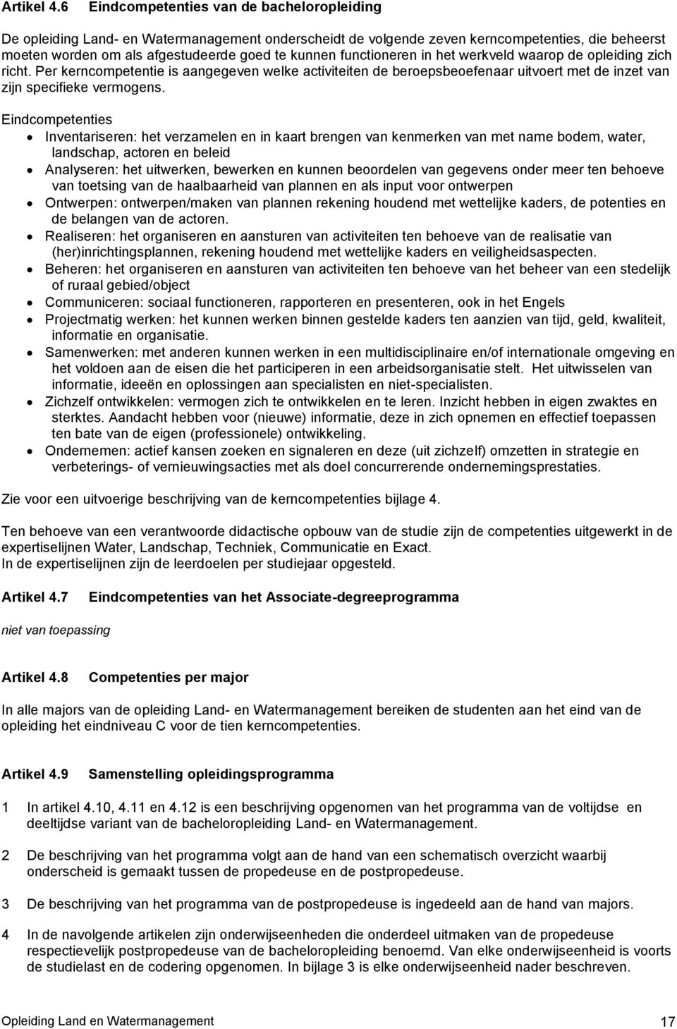 functioneren in het werkveld waarop de opleiding zich richt. Per kerncompetentie is aangegeven welke activiteiten de beroepsbeoefenaar uitvoert met de inzet van zijn specifieke vermogens.