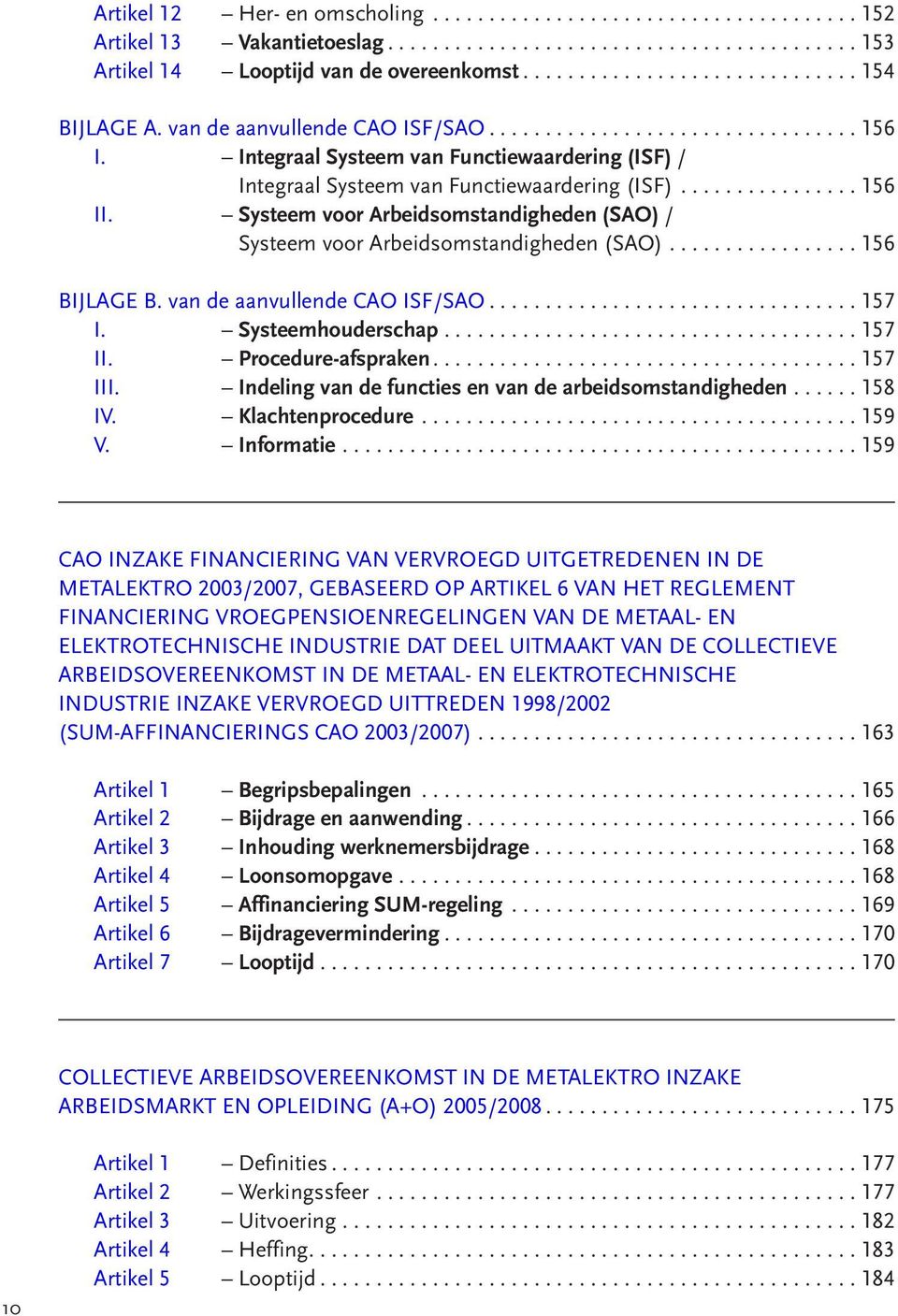 Systeem voor Arbeidsomstandigheden (SAO) / Systeem voor Arbeidsomstandigheden (SAO)................. 156 BIJLAGE B. van de aanvullende CAO ISF/SAO................................. 157 I.