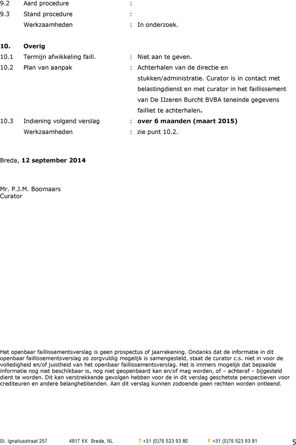 3 Indiening volgend verslag : over 6 maanden (maart 2015) : zie punt 10.2. Breda, 12 september 2014 Mr. P.J.M. Boomaars Curator Het openbaar faillissementsverslag is geen prospectus of jaarrekening.