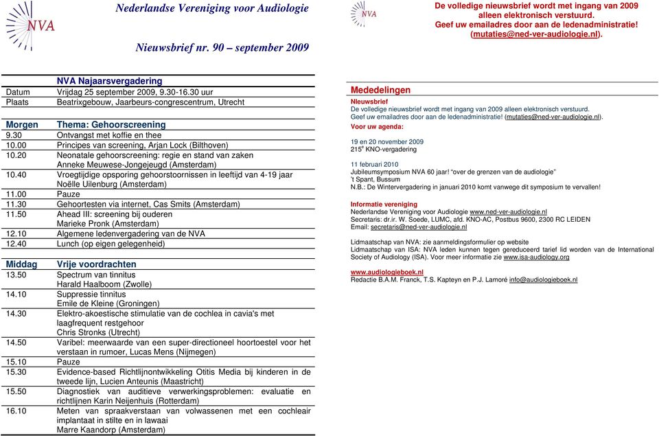 30 uur Beatrixgebouw, Jaarbeurs-congrescentrum, Utrecht Morgen Thema: Gehoorscreening 9.30 Ontvangst met koffie en thee 10.00 Principes van screening, Arjan Lock (Bilthoven) 10.