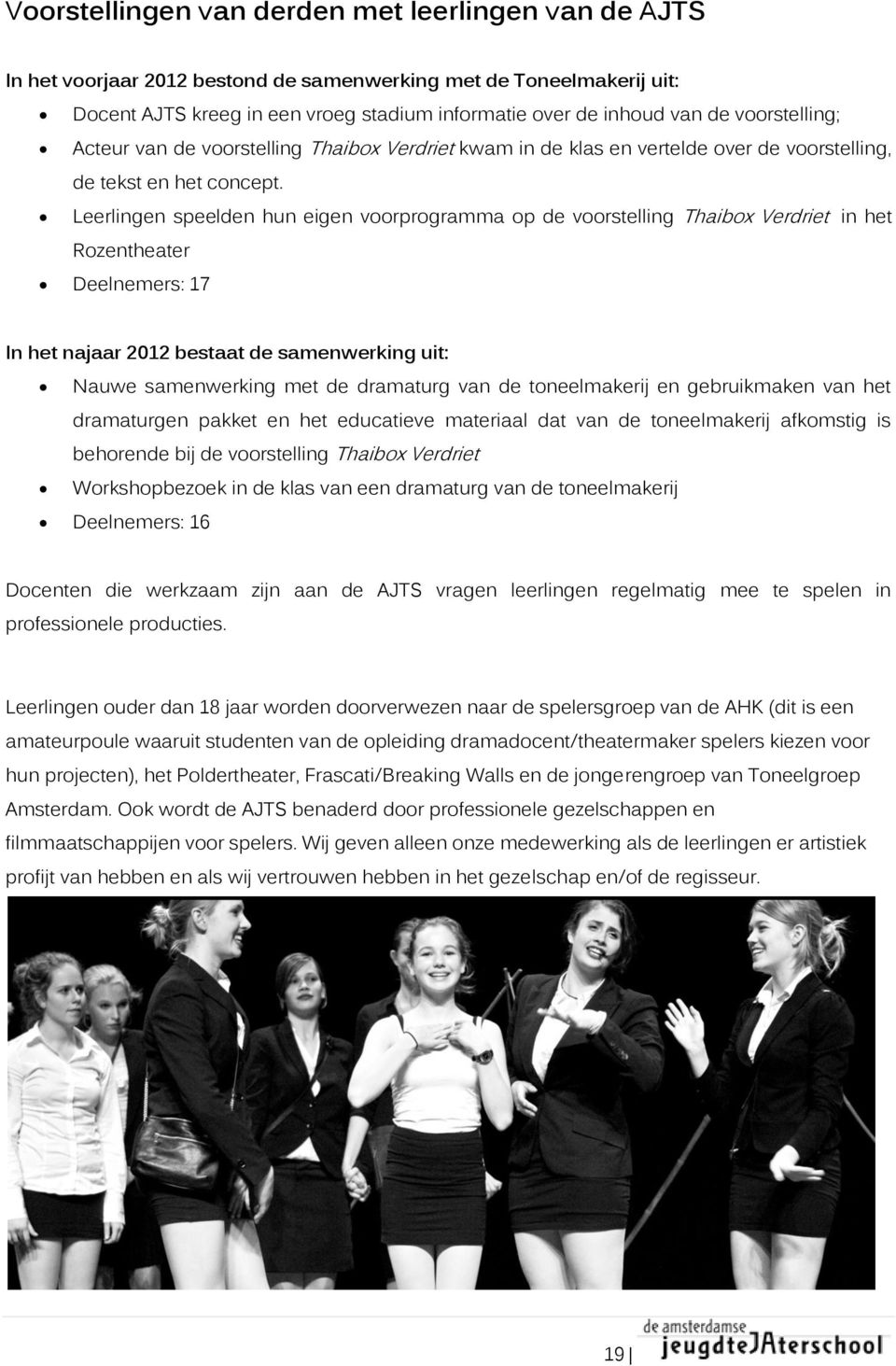 Leerlingen speelden hun eigen voorprogramma op de voorstelling Thaibox Verdriet in het Rozentheater Deelnemers: 17 In het najaar 2012 bestaat de samenwerking uit: Nauwe samenwerking met de dramaturg