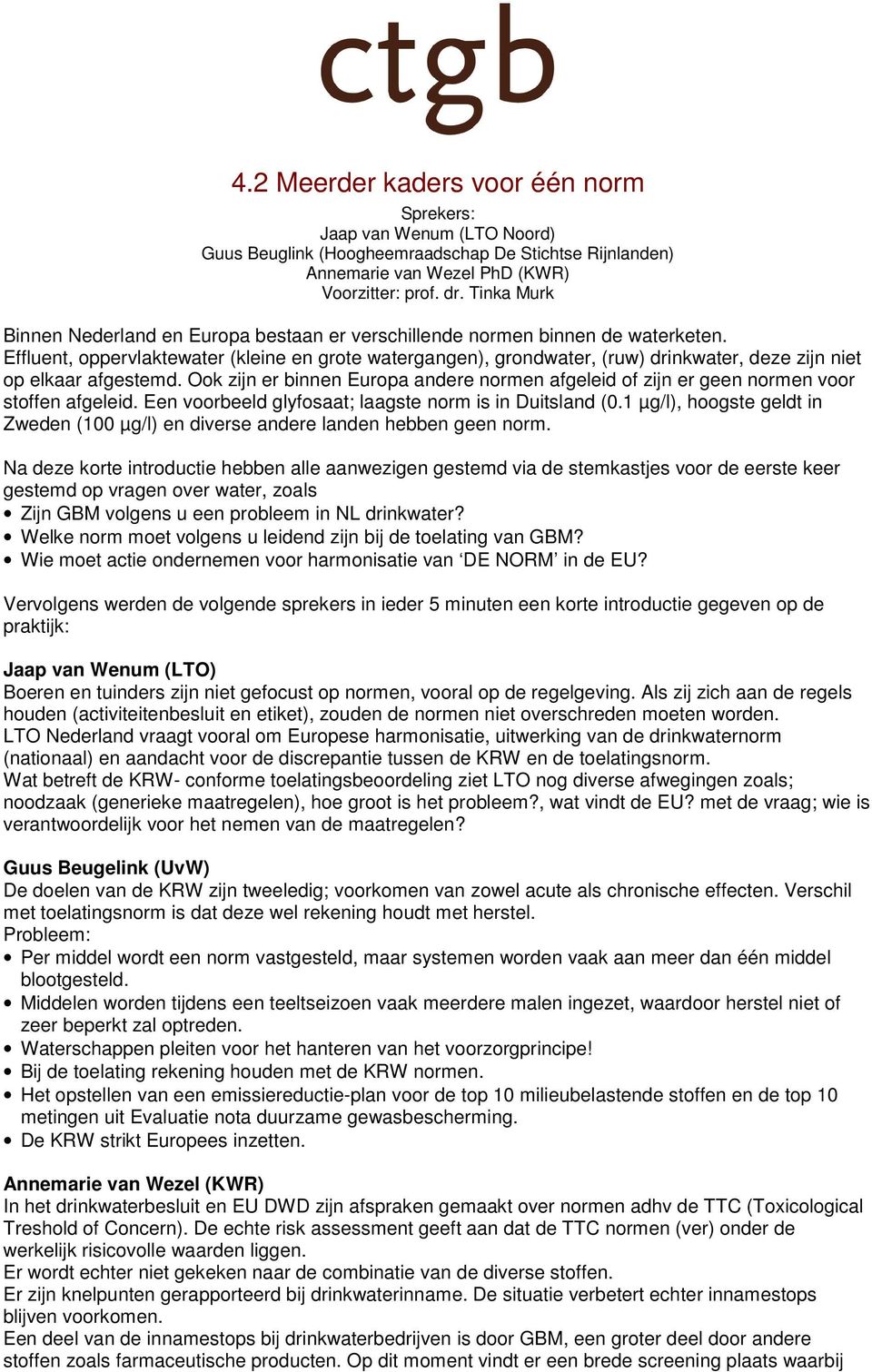 Effluent, oppervlaktewater (kleine en grote watergangen), grondwater, (ruw) drinkwater, deze zijn niet op elkaar afgestemd.