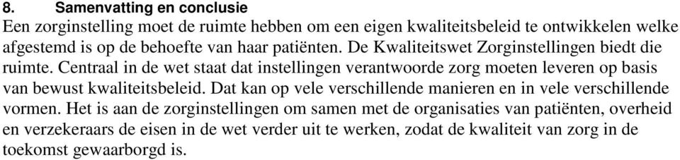 Centraal in de wet staat dat instellingen verantwoorde zorg moeten leveren op basis van bewust kwaliteitsbeleid.