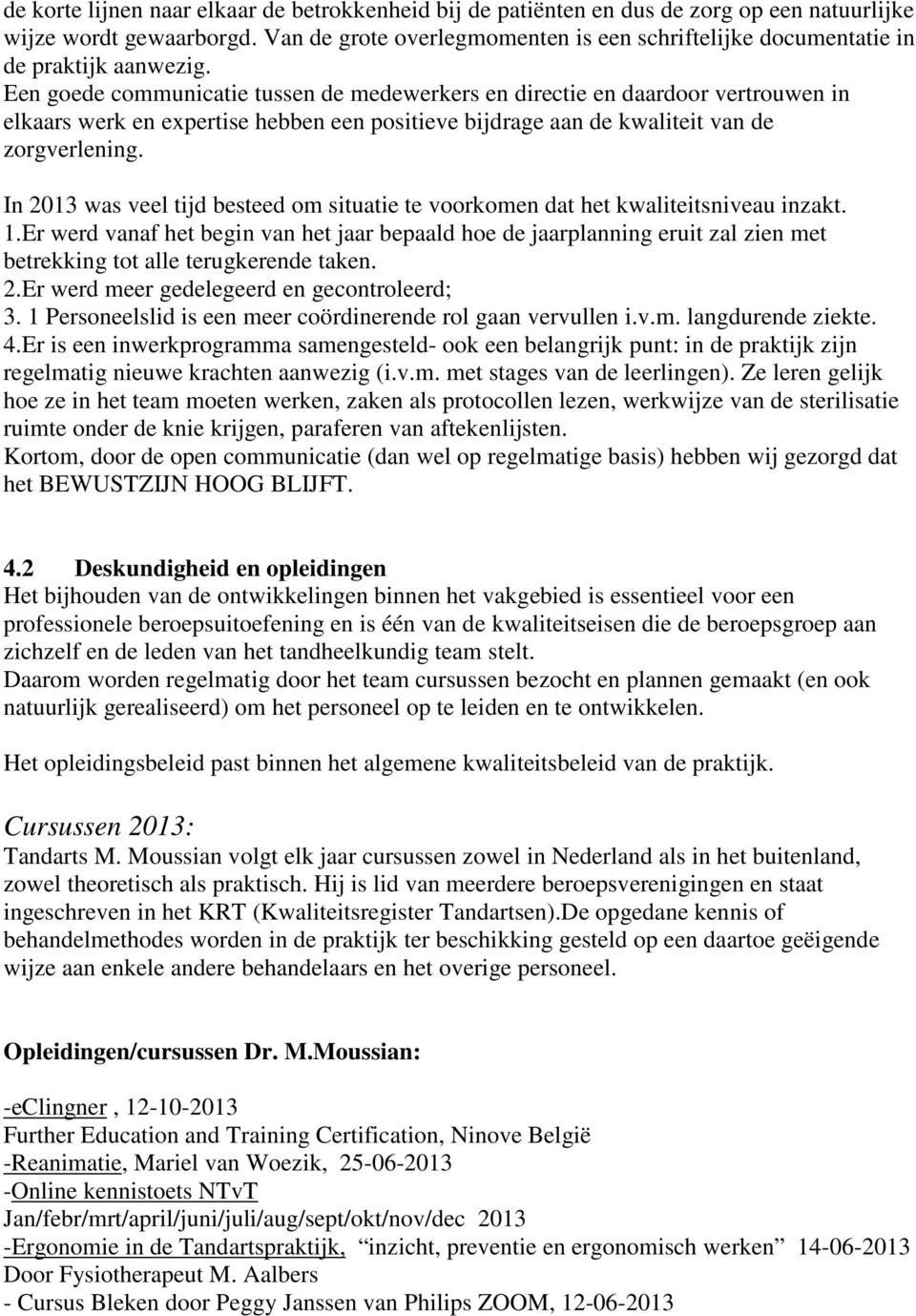 Een goede communicatie tussen de medewerkers en directie en daardoor vertrouwen in elkaars werk en expertise hebben een positieve bijdrage aan de kwaliteit van de zorgverlening.