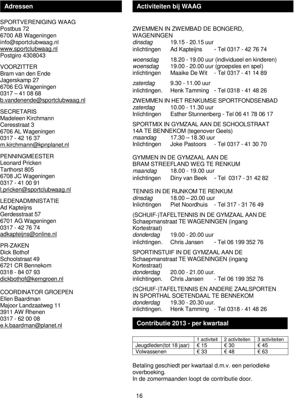 nl PENNINGMEESTER Leonard Pricken Tarthorst 805 6708 JC Wageningen 0317-41 00 91 l.pricken@sportclubwaag.