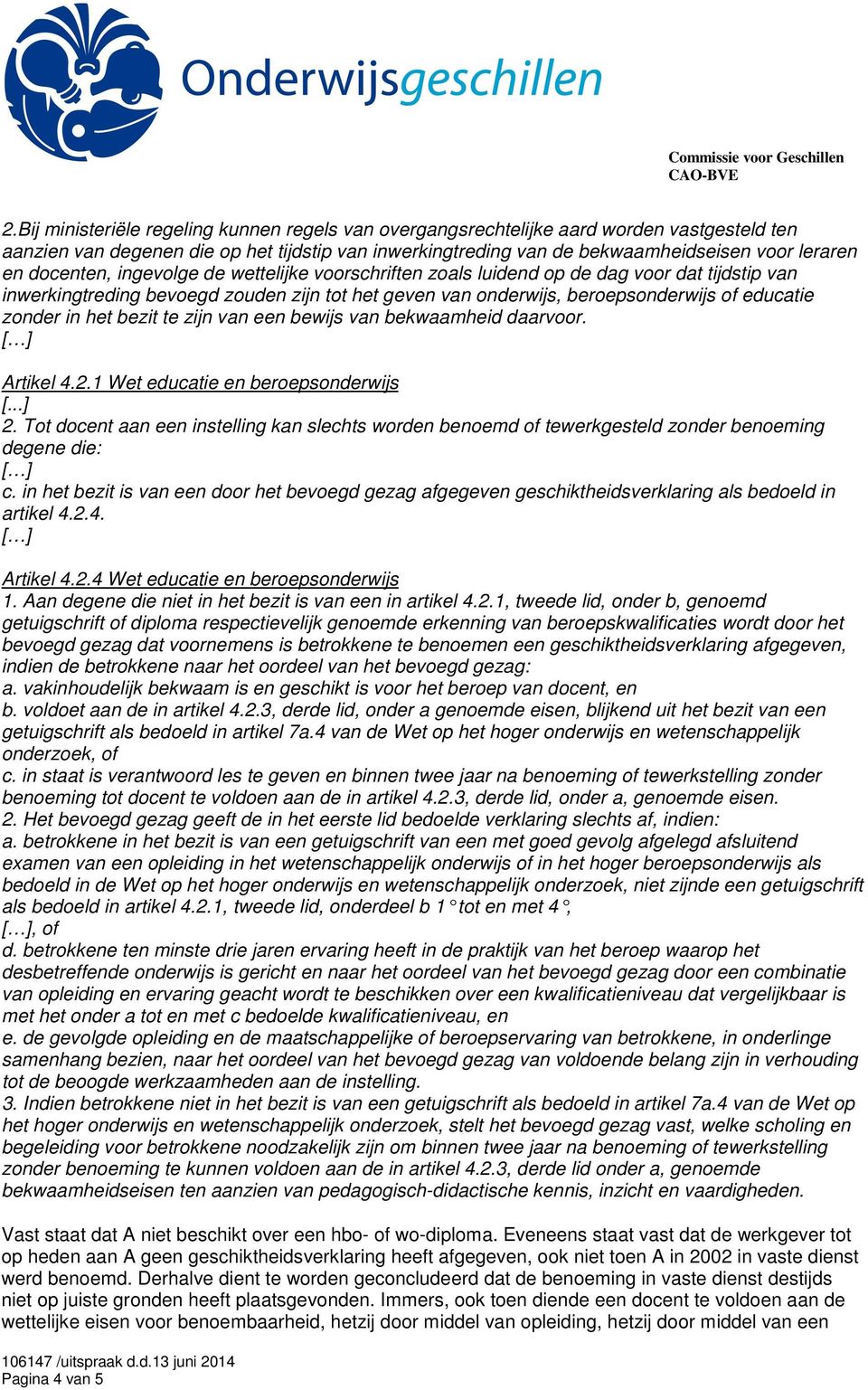 het bezit te zijn van een bewijs van bekwaamheid daarvoor. Artikel 4.2.1 Wet educatie en beroepsonderwijs [...] 2.