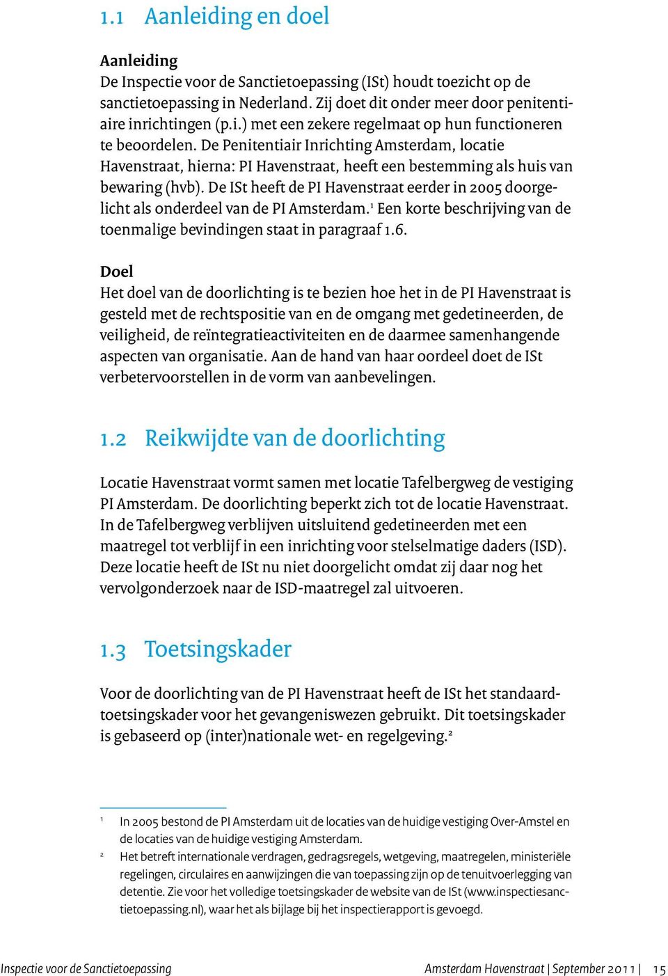 De ISt heeft de PI Havenstraat eerder in 2005 doorgelicht als onderdeel van de PI Amsterdam. 1 Een korte beschrijving van de toenmalige bevindingen staat in paragraaf 1.6.