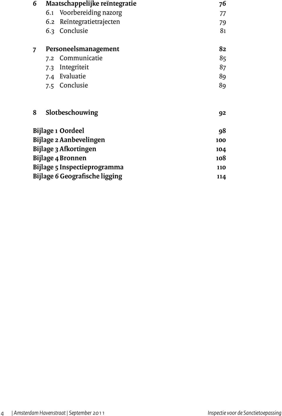 5 Conclusie 89 8 Slotbeschouwing 92 Bijlage 1 Oordeel 98 Bijlage 2 Aanbevelingen 100 Bijlage 3 Afkortingen 104