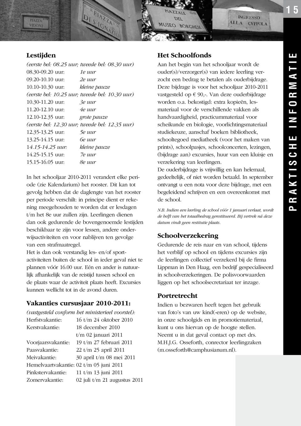 25-15.15 uur: 7e uur 15.15-16.05 uur: 8e uur In het schooljaar 2010-2011 verandert elke periode (zie Kalendarium) het rooster.